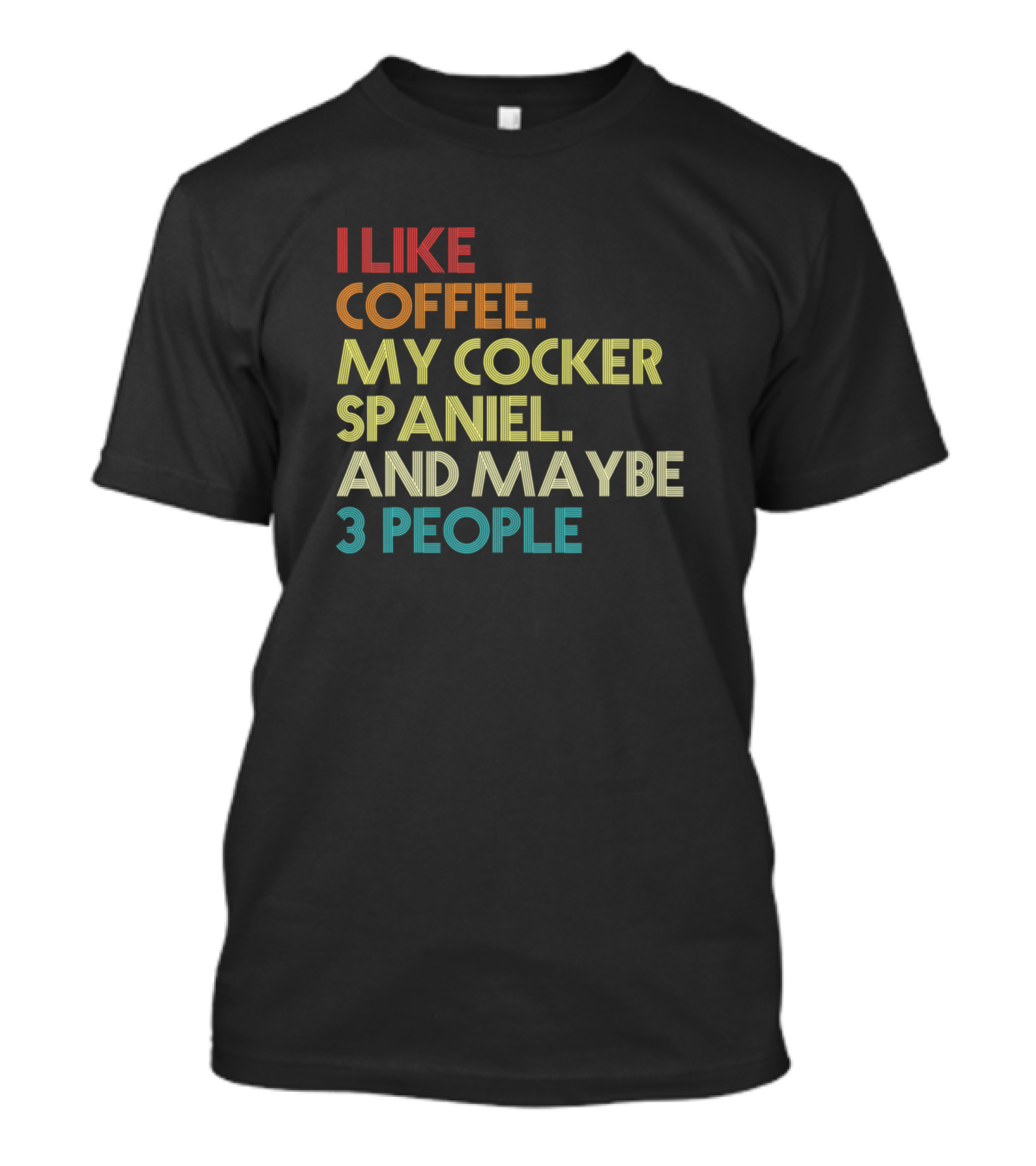 I Like Coffee My Cocker Spaniel And Maybe 3 People T-Shirt