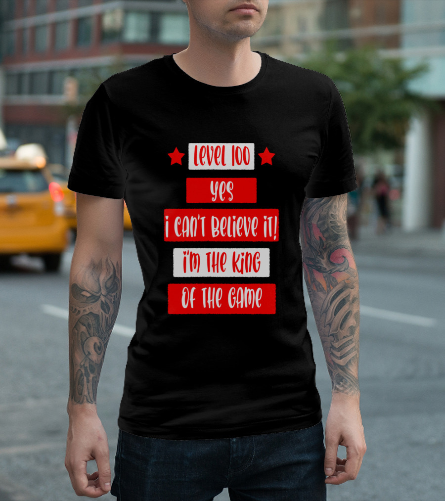 Level 100 Yes I Can't Believe It I'm The King Of The Game T-Shirt