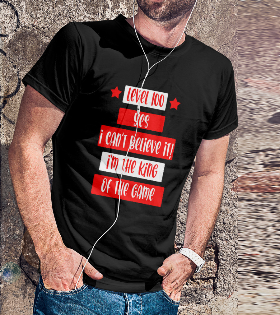 Level 100 Yes I Can't Believe It I'm The King Of The Game T-Shirt