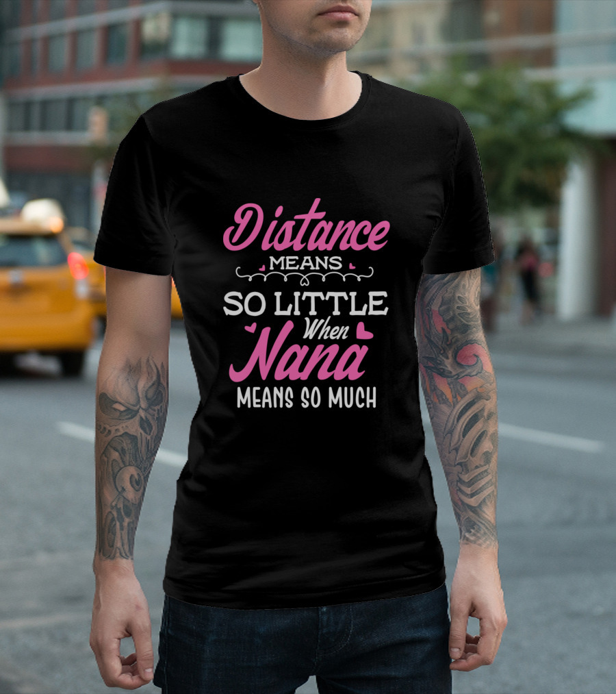 Distance Means So Little When Nana Means So Much T-Shirt