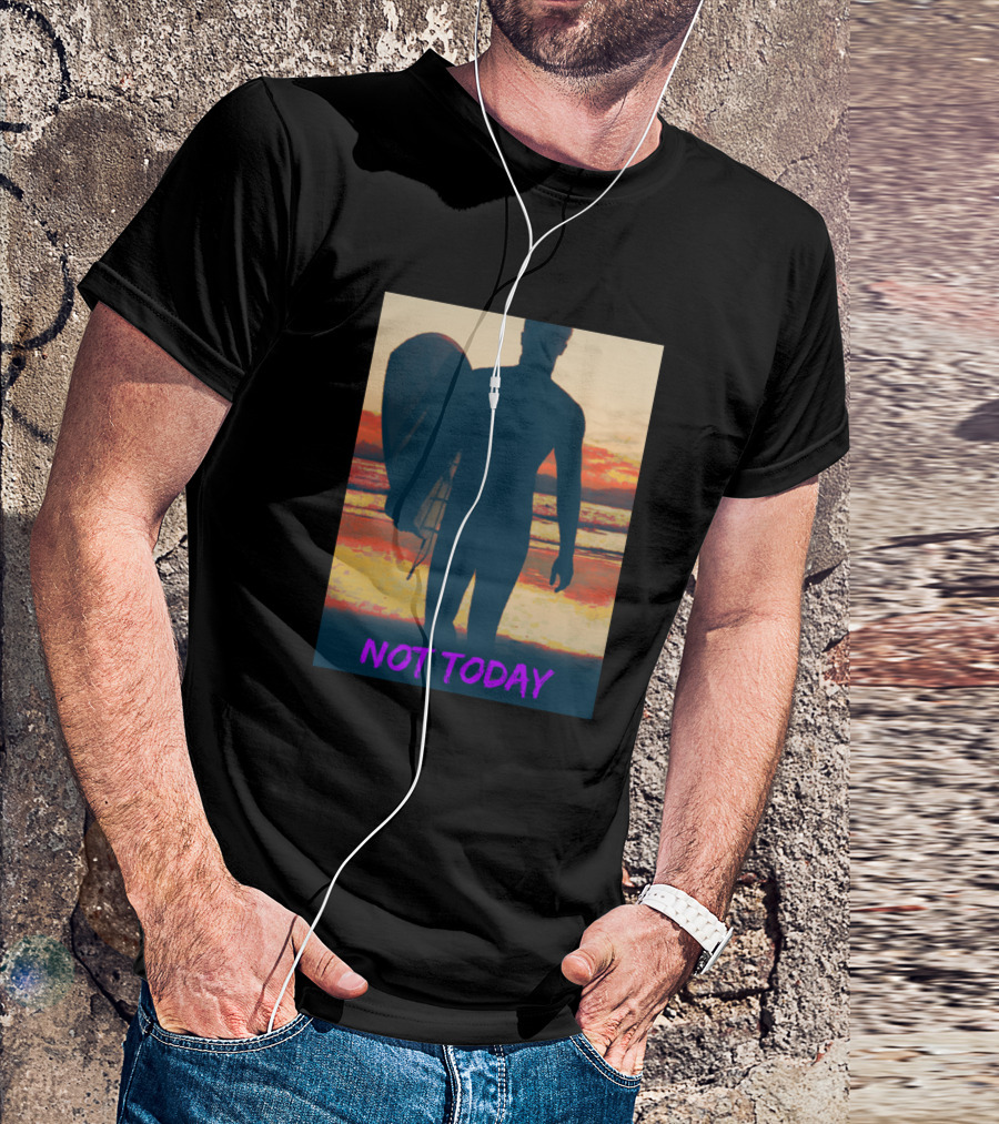 Not Today Surfer At Sunrise Silhouette With Vibrant Colors T-Shirt