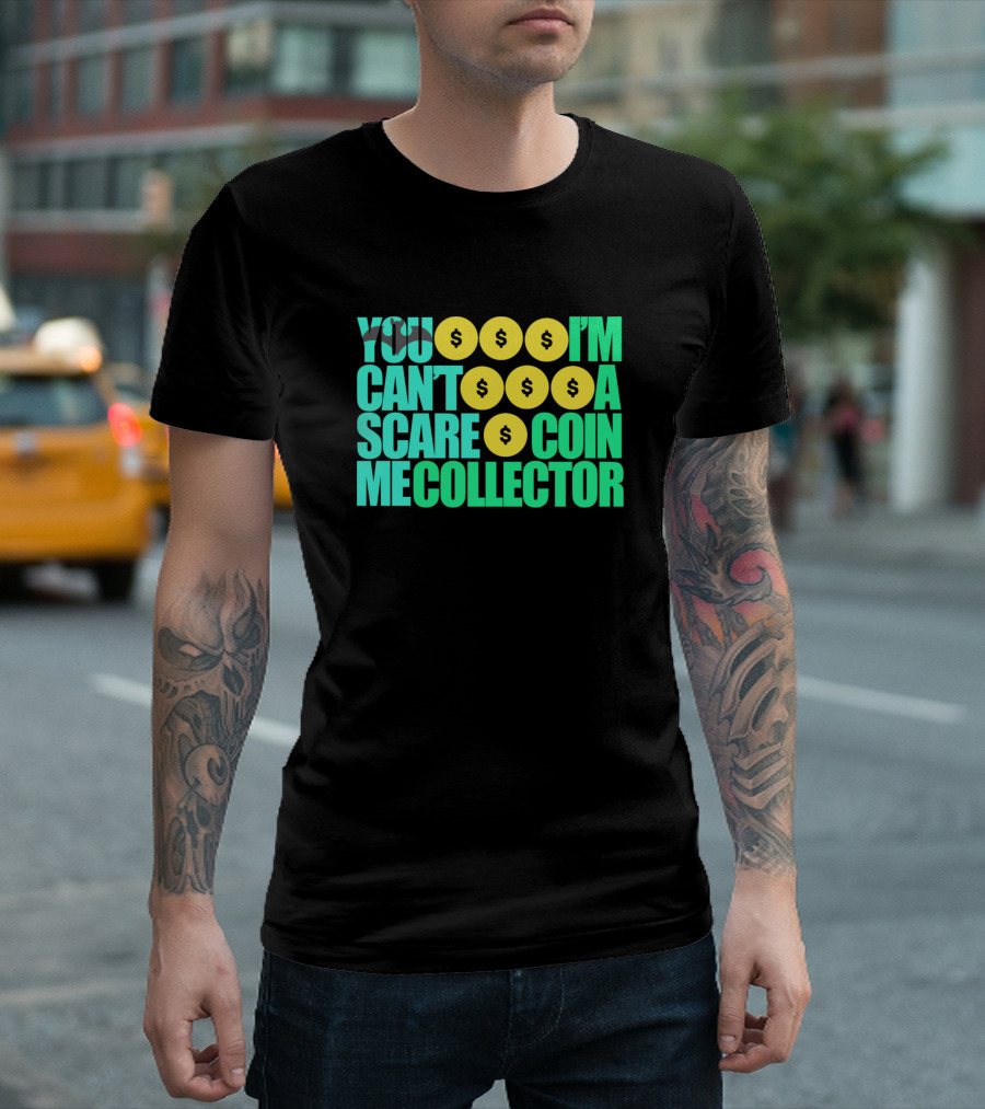 YOU CAN'T SCARE ME I'M A COIN COLLECTOR T-Shirt