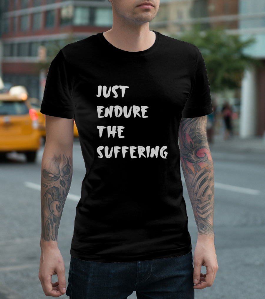 Just Endure The Suffering T-Shirt