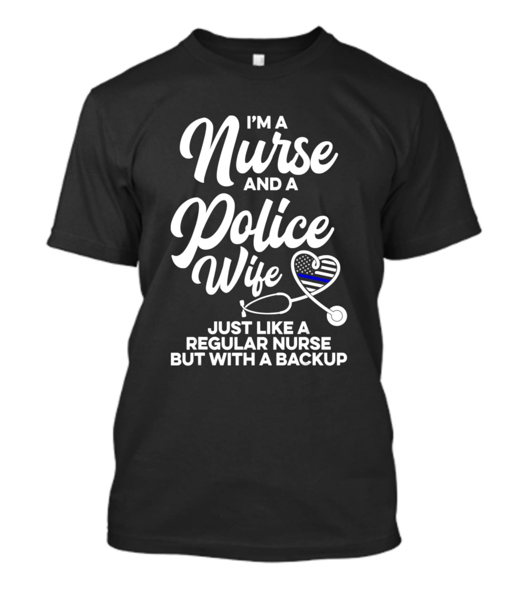 I'm A Nurse And A Police Wife Just Like A Regular Nurse But With A Backup T-Shirt