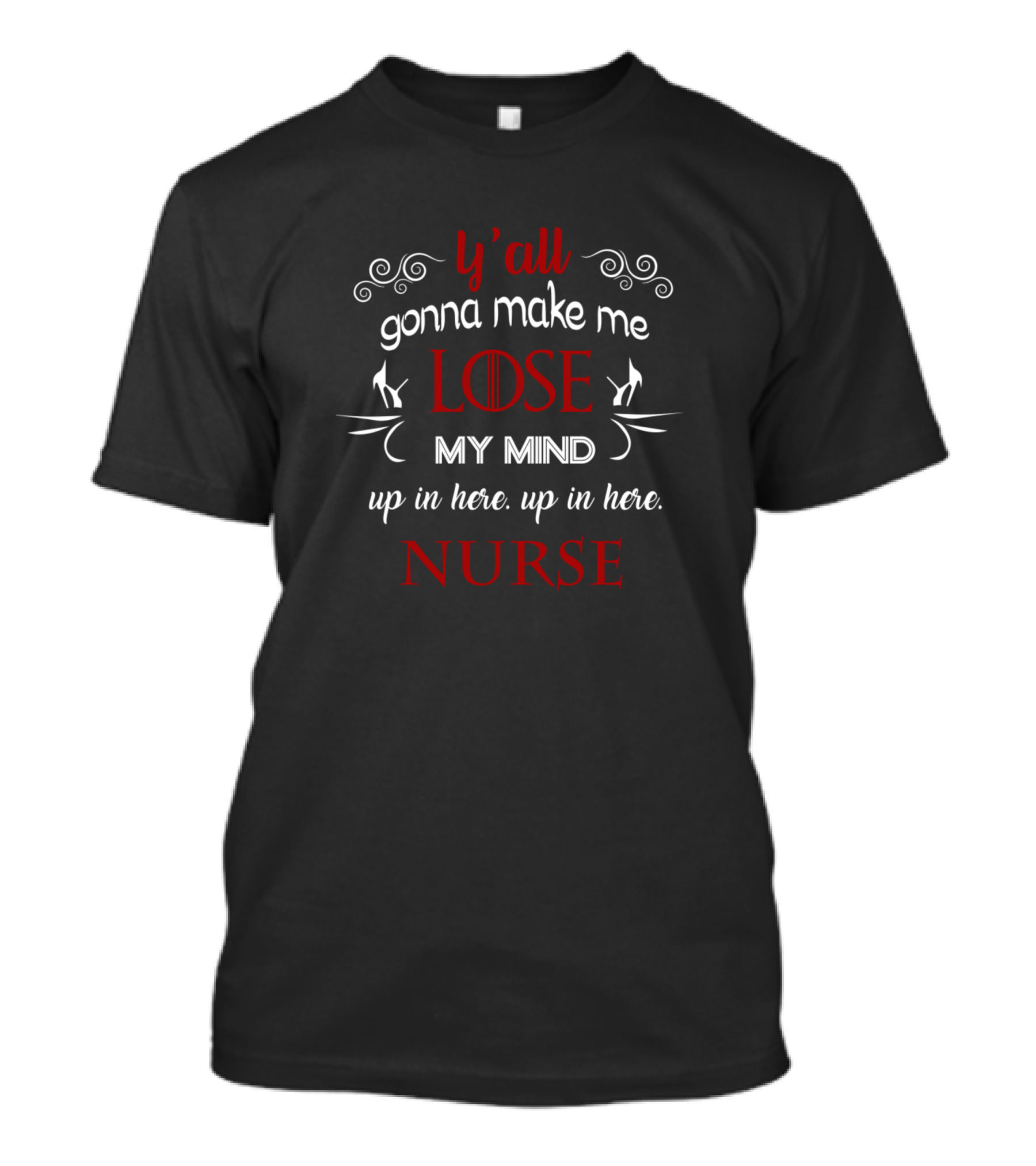 Y'all Gonna Make Me Lose My Mind Up In Here Nurse T-Shirt