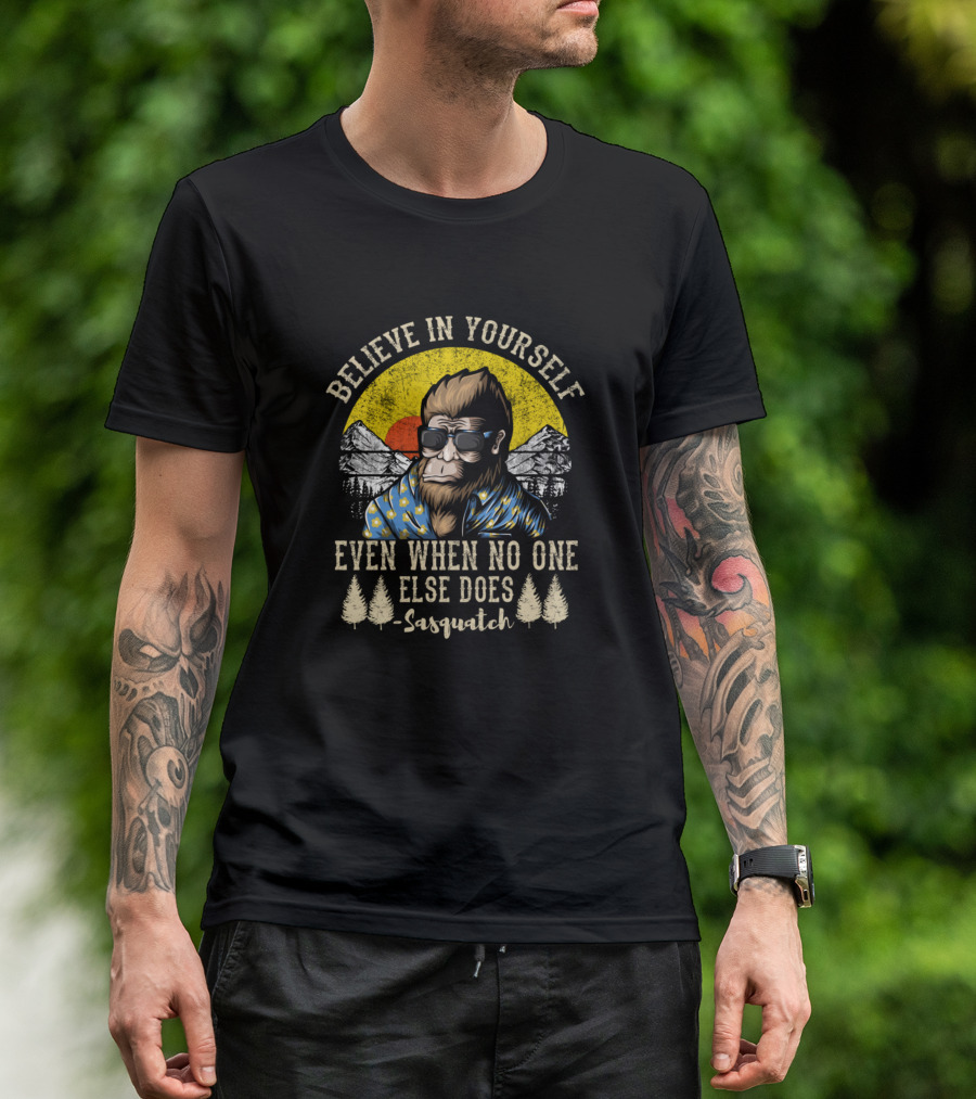 Believe In Yourself Even When No One Else Does Sasquatch Vintage Bigfoot T-Shirt
