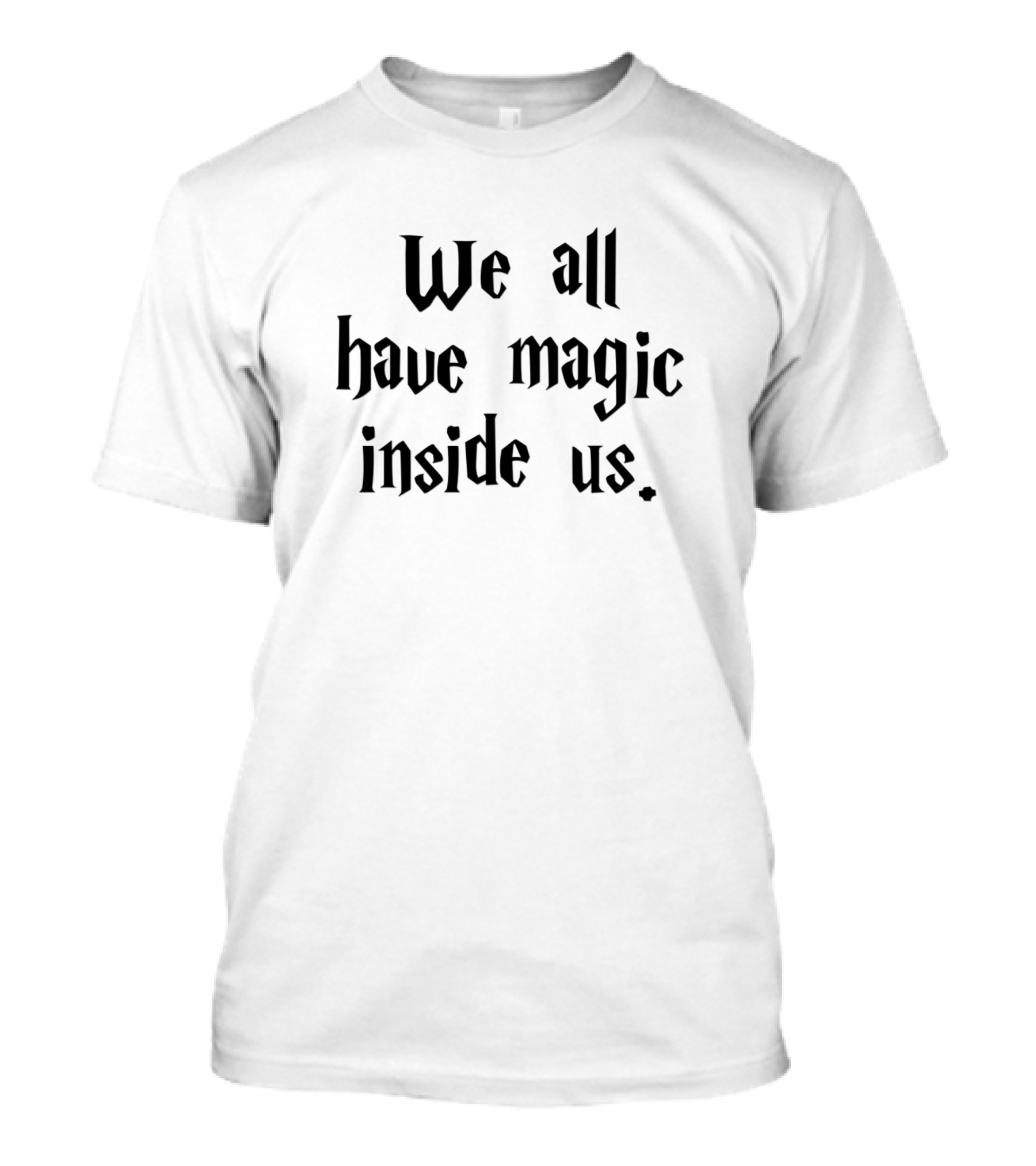 We All Have Magic Inside Us Typography T-Shirt