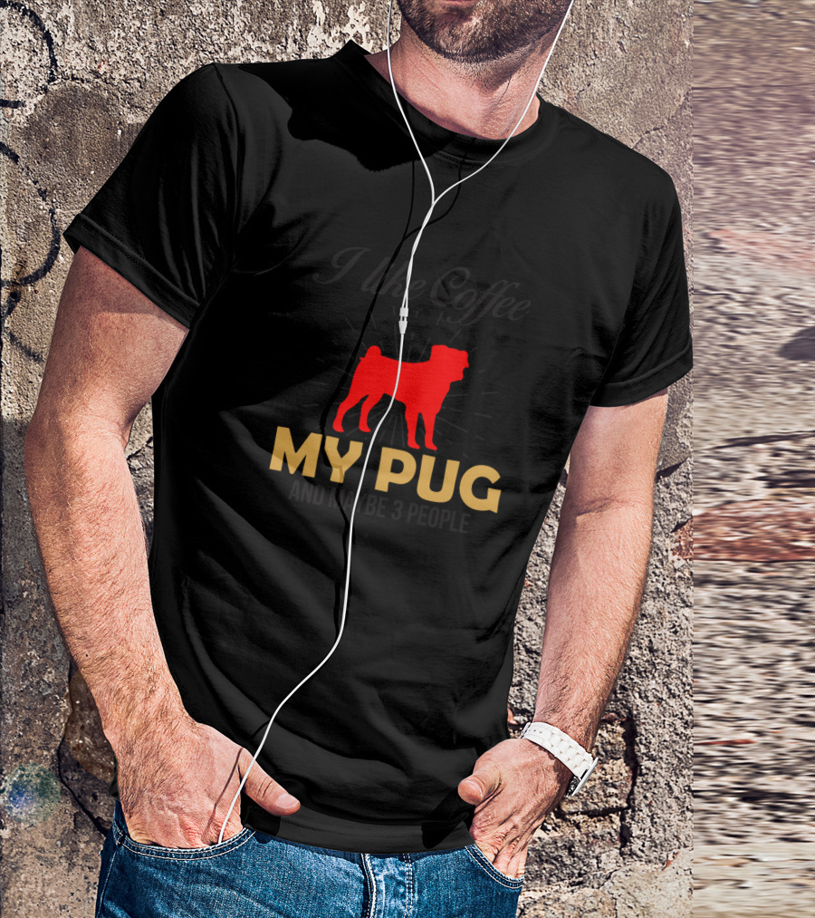 I Like Coffee My Pug And Maybe 3 People T-Shirt