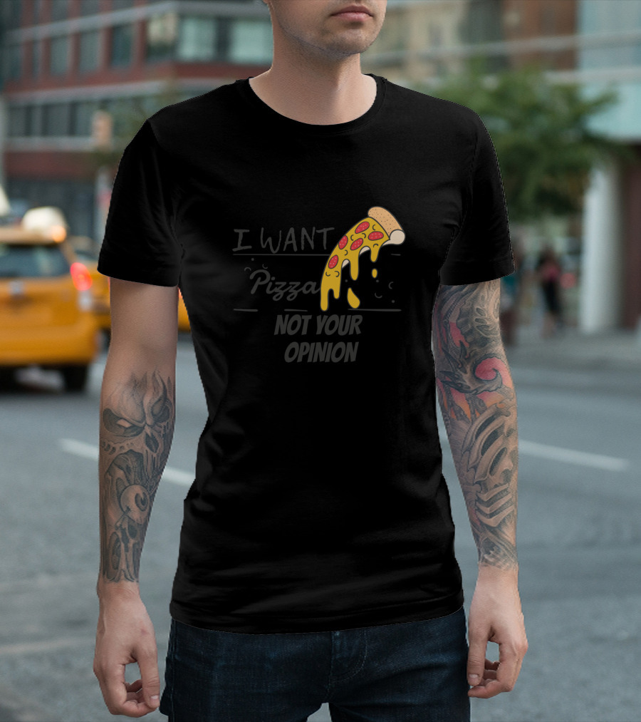 I Want Pizza Not Your Opinion Pizza Slice Dripping Melty Cheese T-Shirt