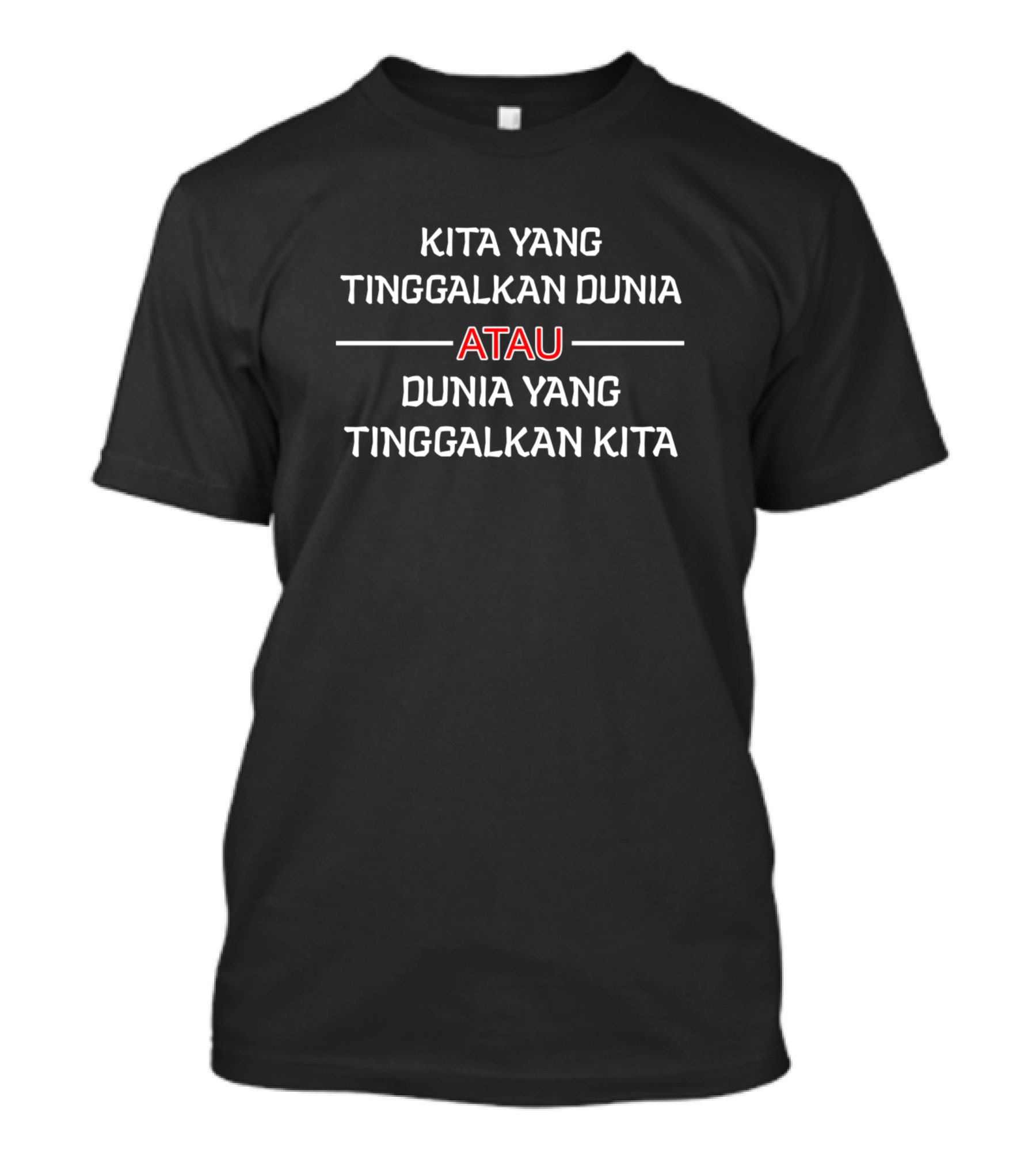Kita Yang Tinggalkan Dunia Atau Dunia Yang Tinggalkan Kita Kaos Islam T-Shirt