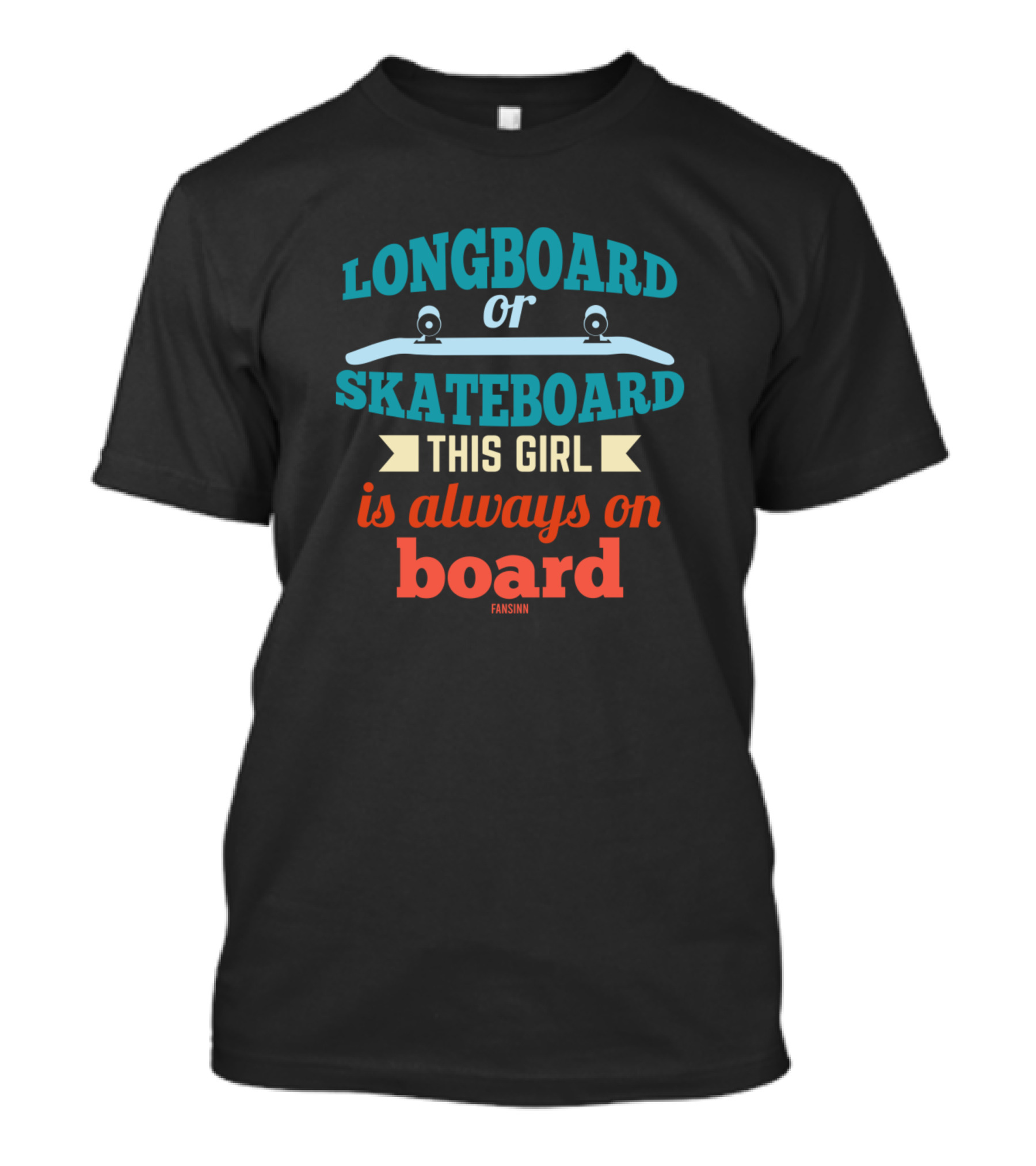Longboard Or Skateboard This Girl Is Always On Board T-Shirt