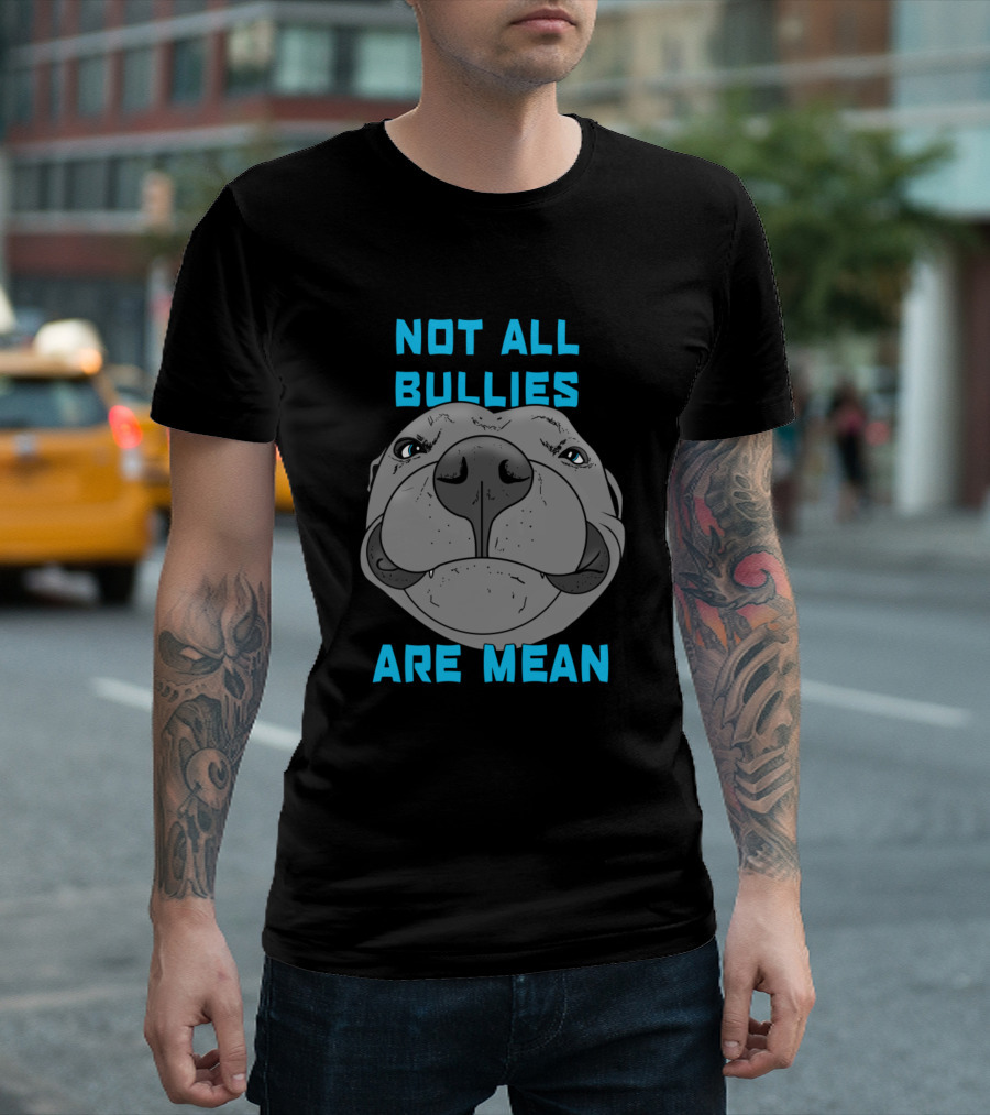 Not All Bullies Are Mean With Cute Dog Face T-Shirt