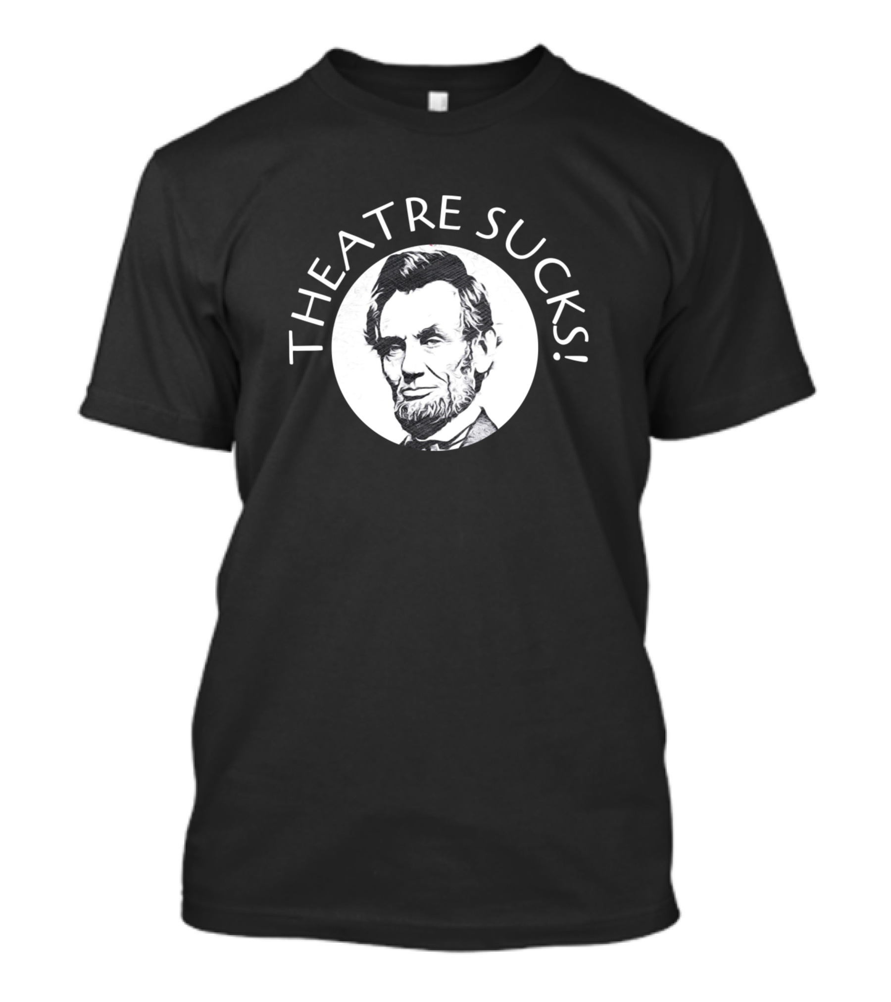 THEATRE SUCKS ABRAHAM LINCOLN T-Shirt