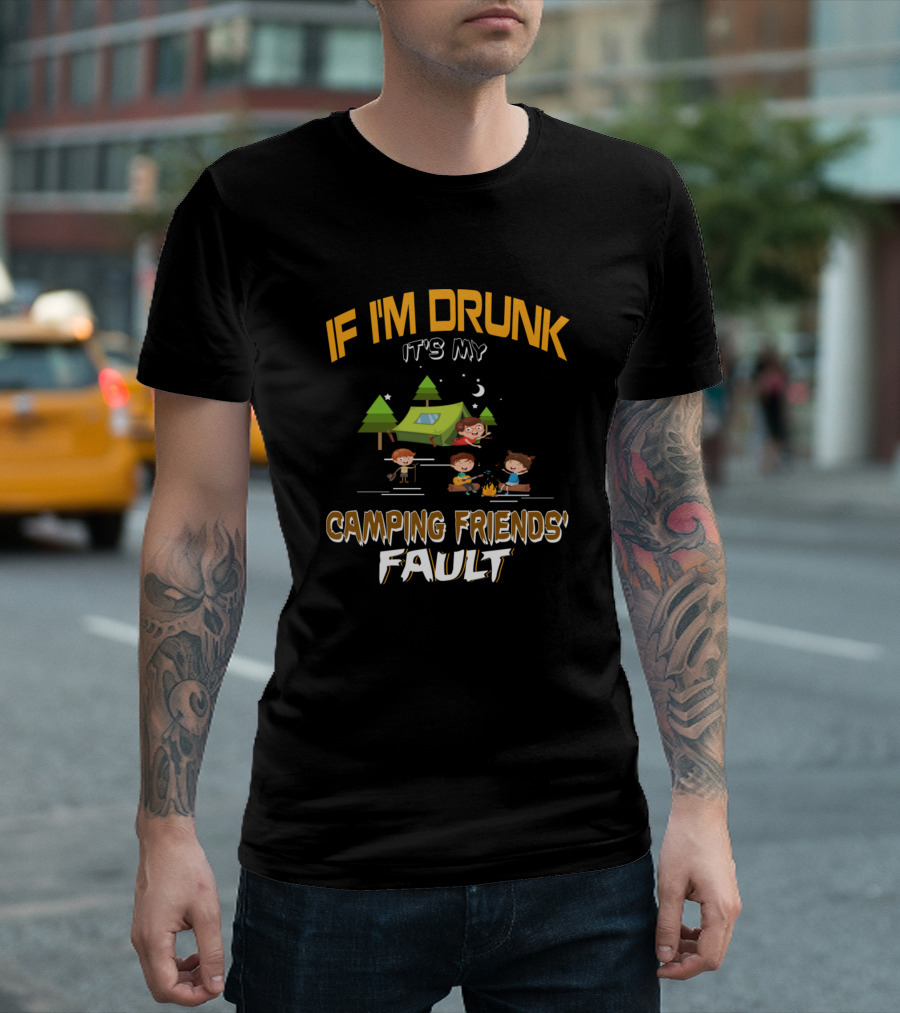 If I'm Drunk It's My Camping Friends' Fault Camping Scene with Tent and Fire T-Shirt