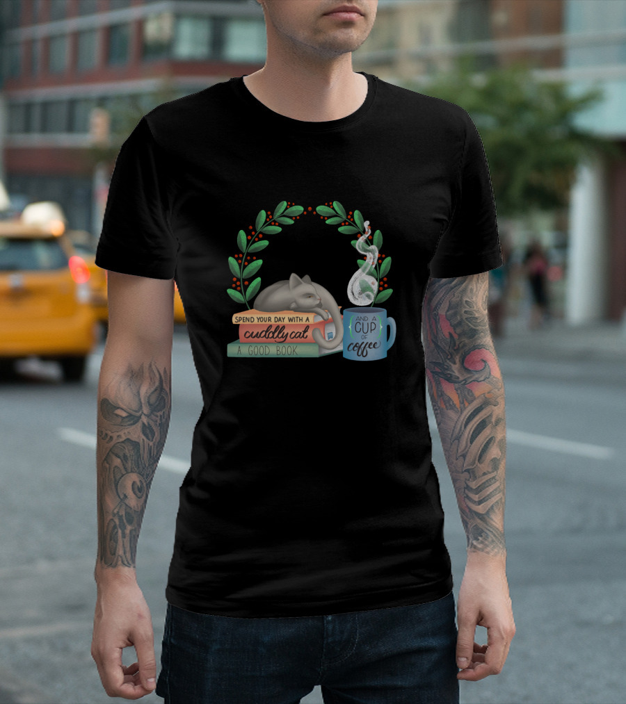 Spend Your Day with a Cuddly Cat a Good Book and a Cup of Coffee T-Shirt