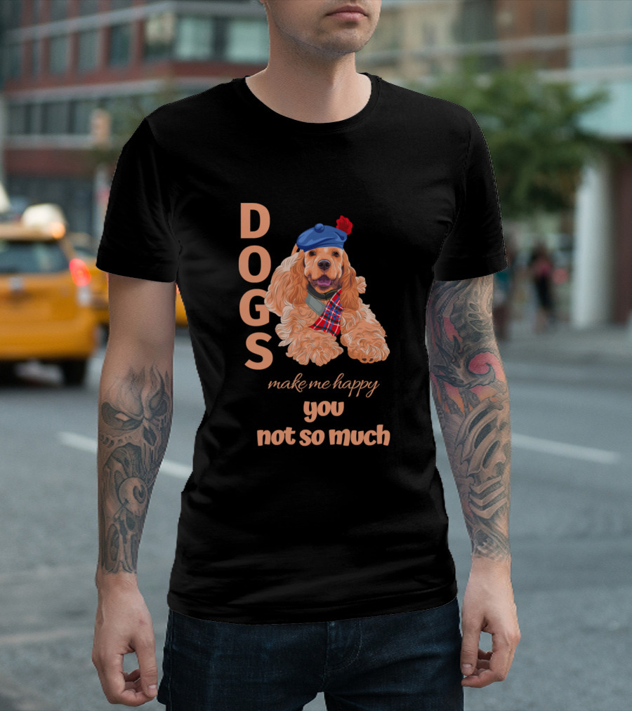 Dogs Dogs Make Me Happy You Not So Much Cocker Spaniel Scottish Beret T-Shirt