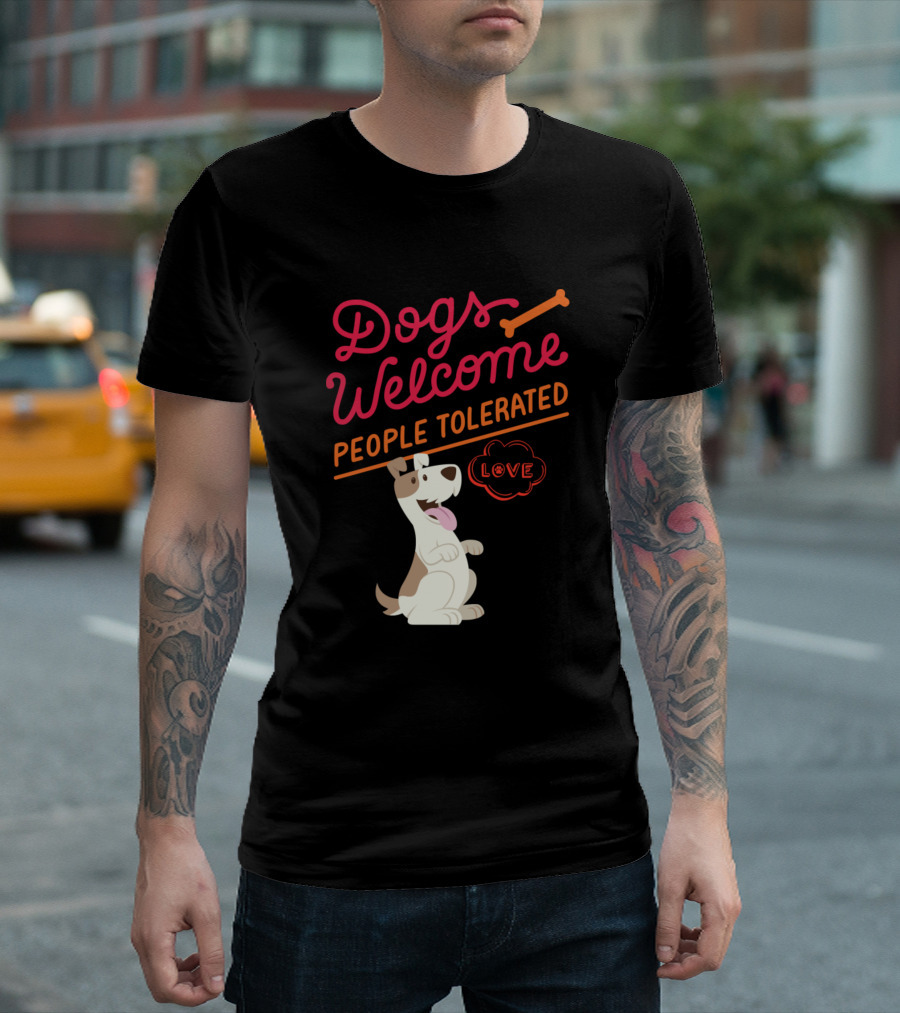 Dogs Welcome People Tolerated Love T-Shirt