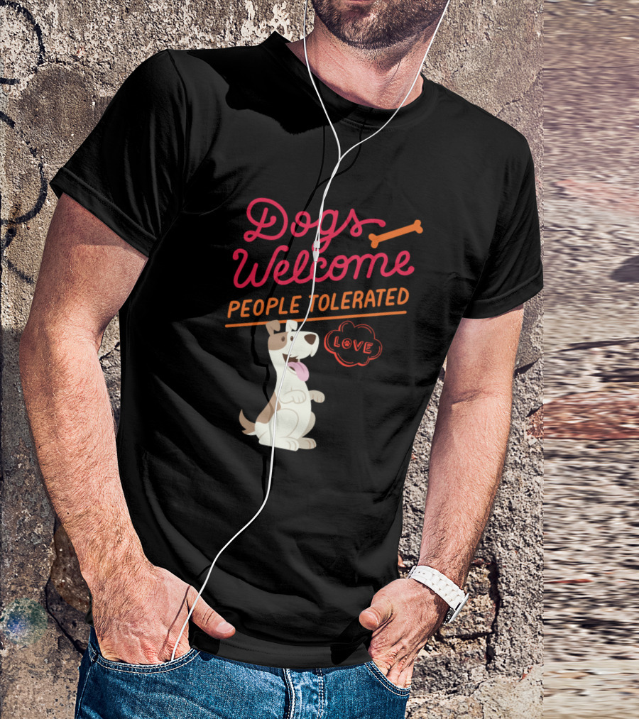 Dogs Welcome People Tolerated Love T-Shirt