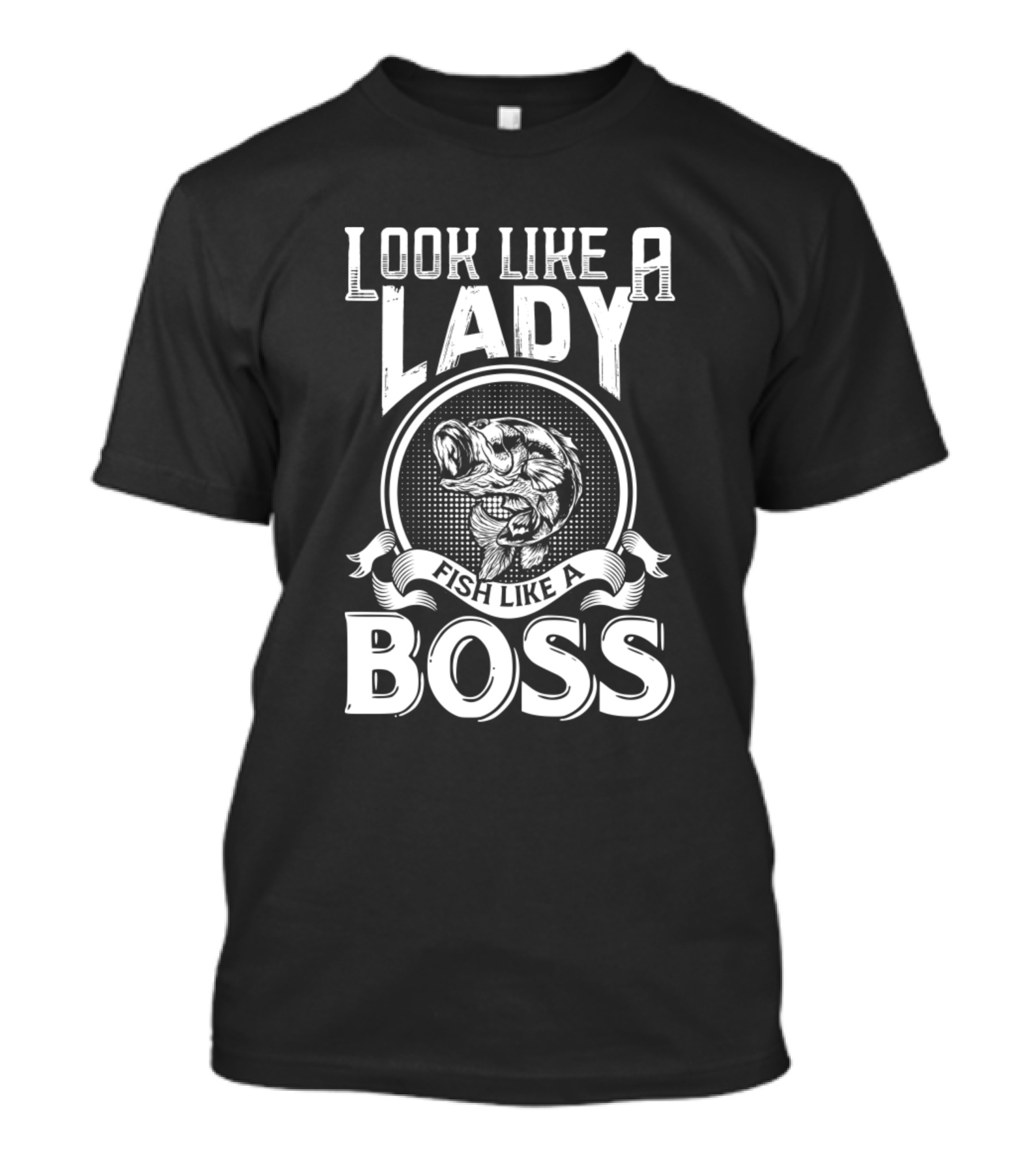 LOOK LIKE A LADY FISH LIKE A BOSS T-Shirt