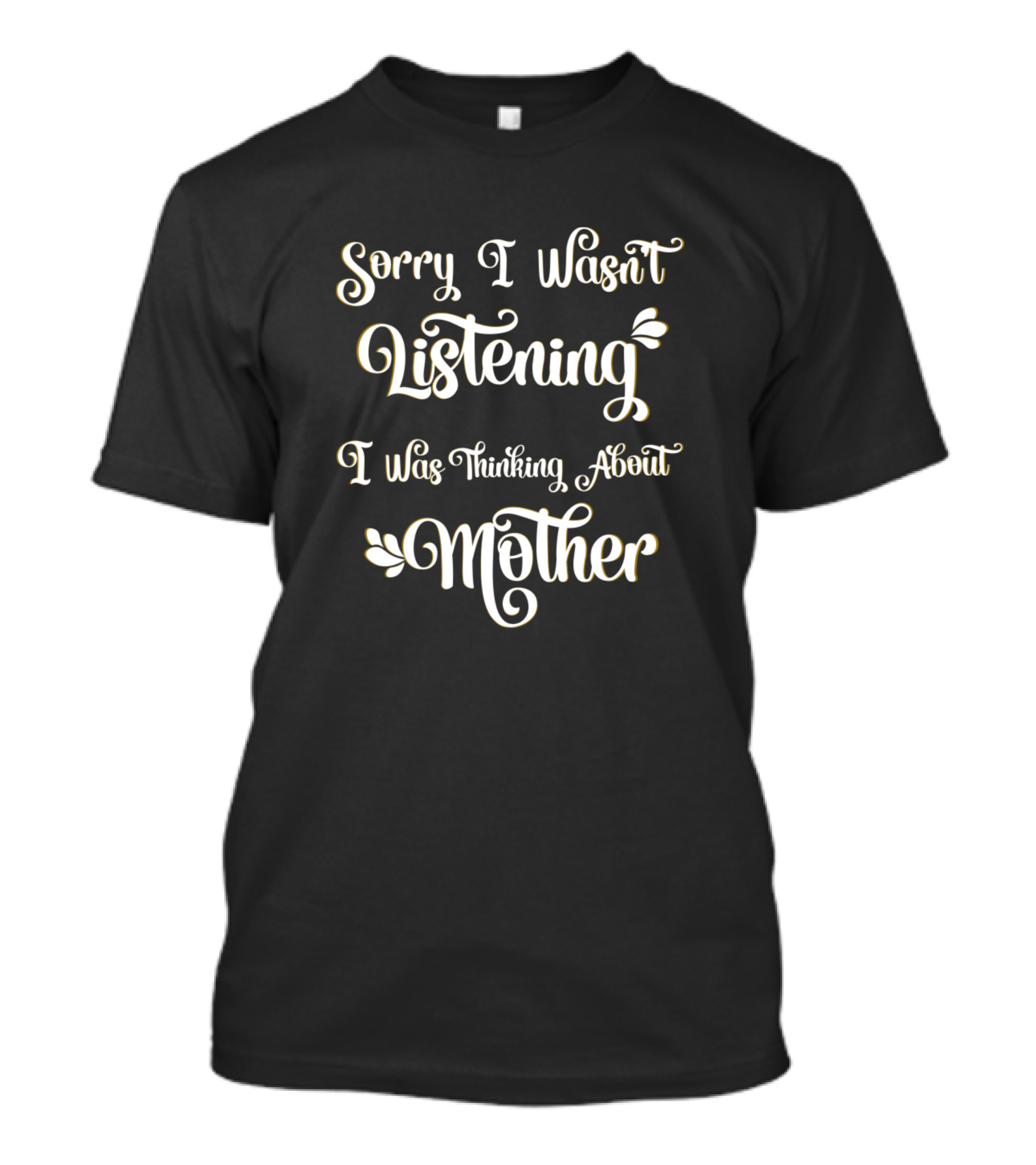 Sorry I Wasn't Listening I Was Thinking About Mother T-Shirt