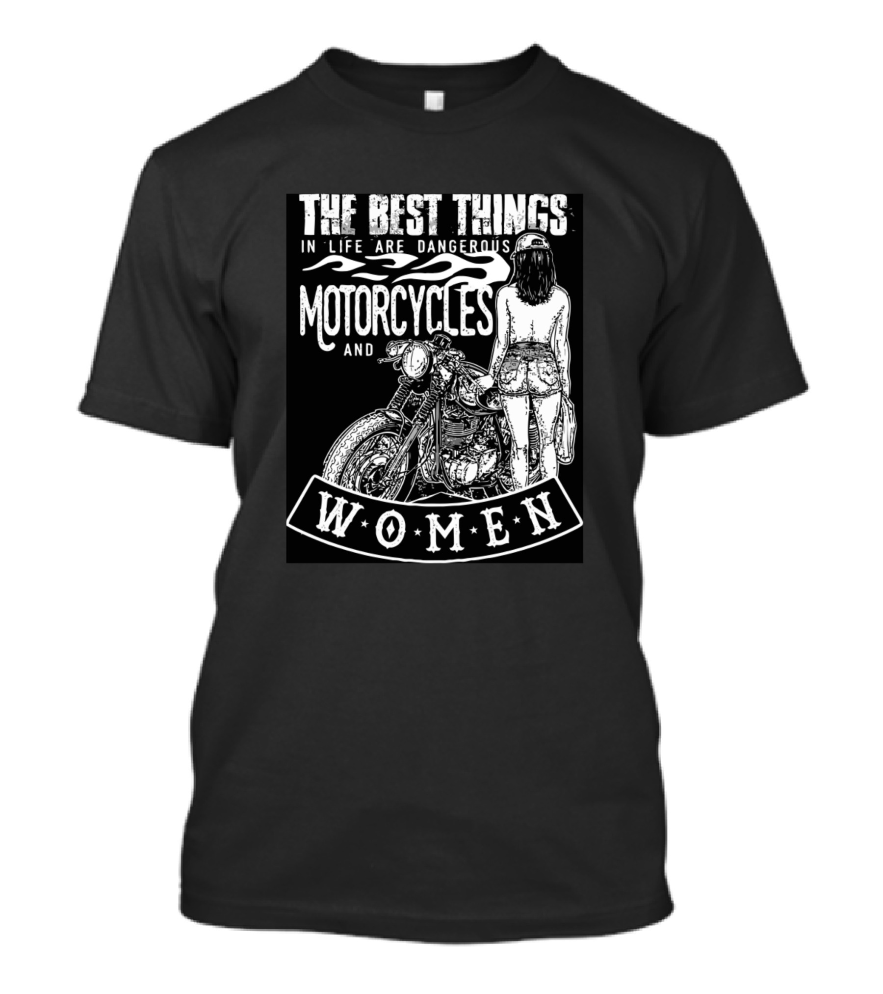 THE BEST THINGS IN LIFE ARE DANGEROUS MOTORCYCLES AND WOMEN T-Shirt