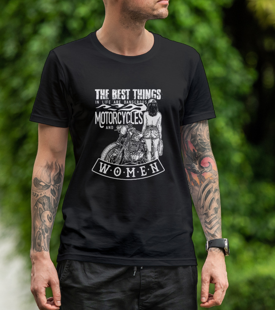 THE BEST THINGS IN LIFE ARE DANGEROUS MOTORCYCLES AND WOMEN T-Shirt