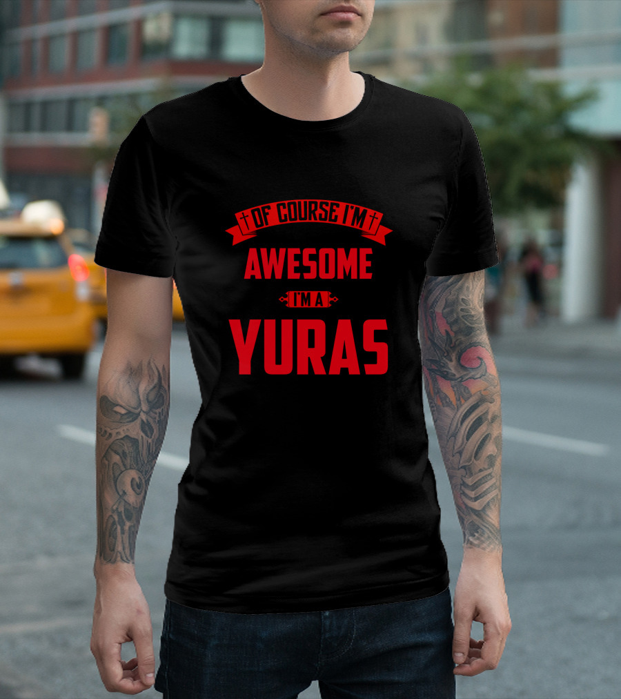Of Course I'm Awesome I'm a Yuras T-Shirt