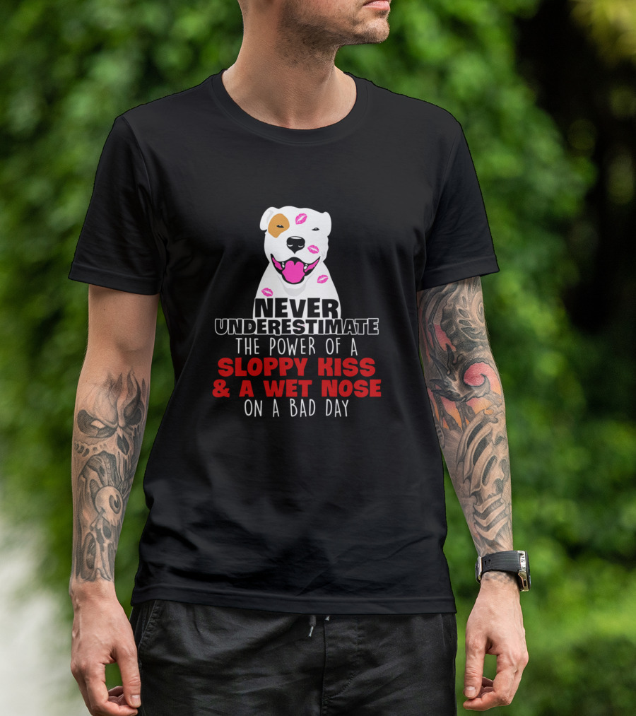 Never Underestimate The Power Of A Sloppy Kiss And A Wet Nose On A Bad Day T-Shirt