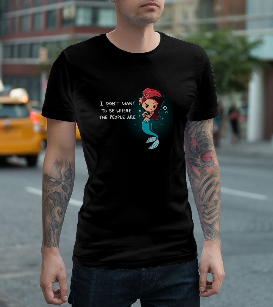 Spunky Mermaid I Don't Want To Be Where The People Are T-Shirt