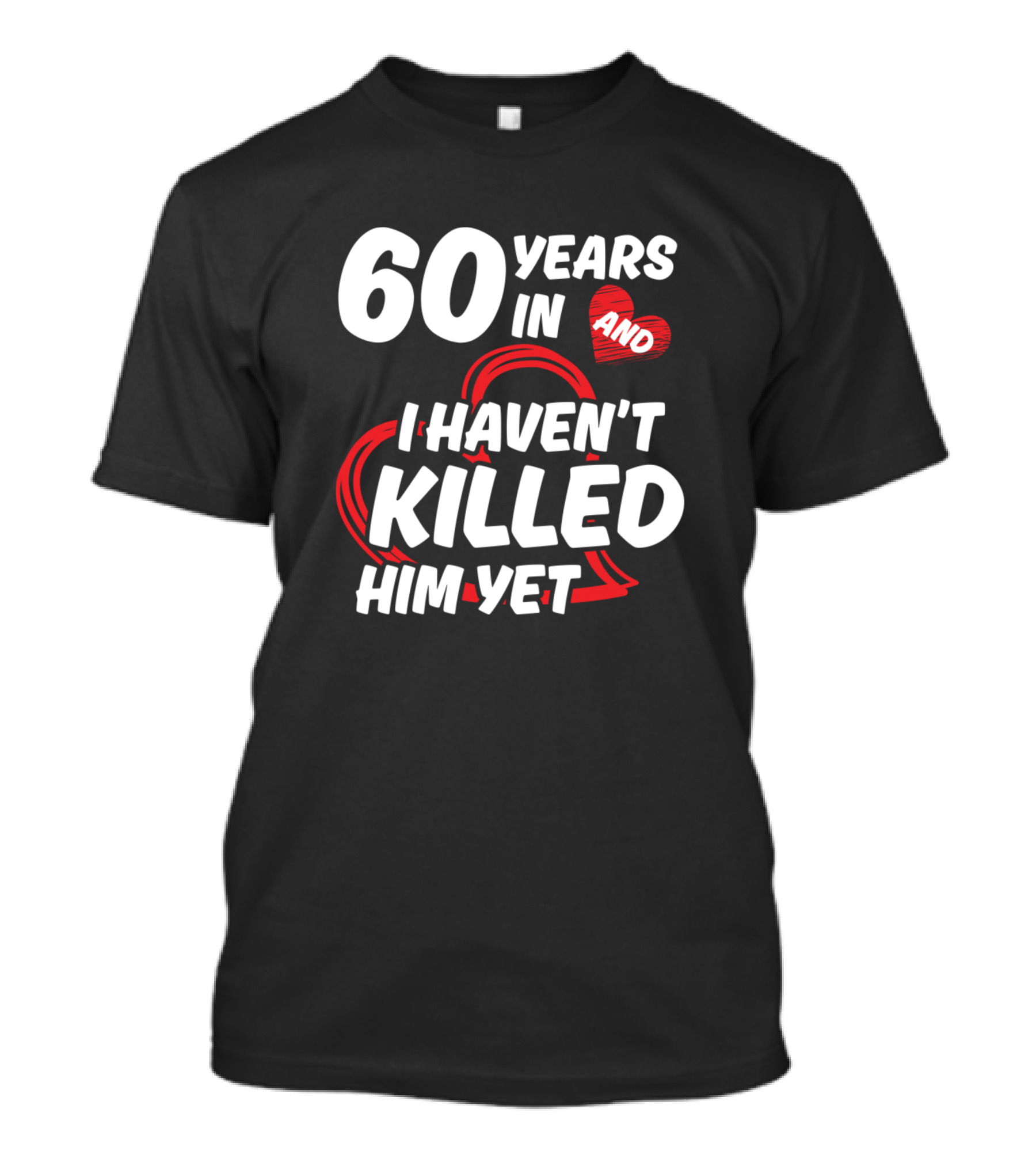 60 Years In And I Haven't Killed Him Yet T-Shirt
