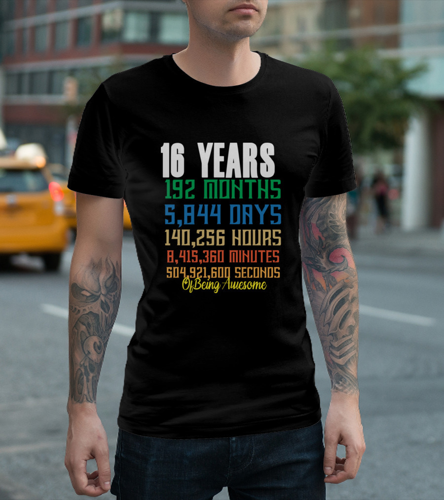 16 Years 192 Months 5,844 Days 140,256 Hours 8,415,360 Minutes 504,921,600 Seconds Of Being Awesome T-Shirt