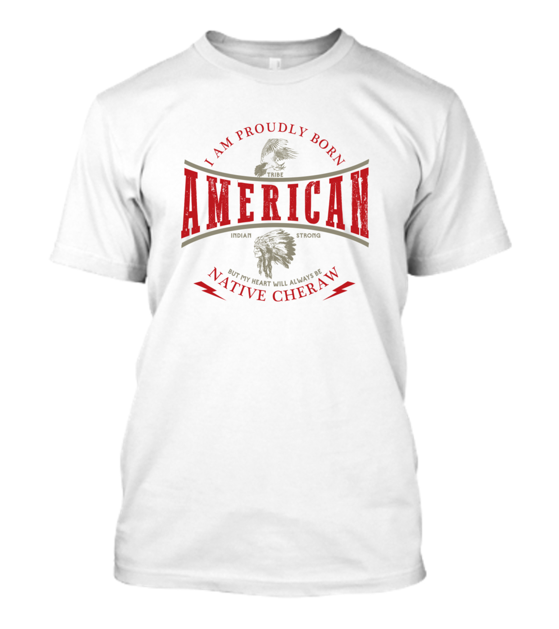 I Am Proudly Born American Indian Strong But My Heart Will Always Be Native Cheraw Tribe T-Shirt