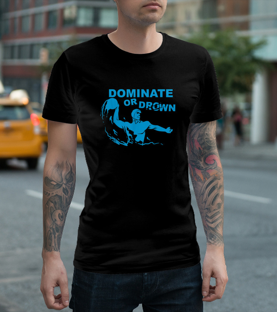Dominate Or Drown Waterfootball Polo Player T-Shirt
