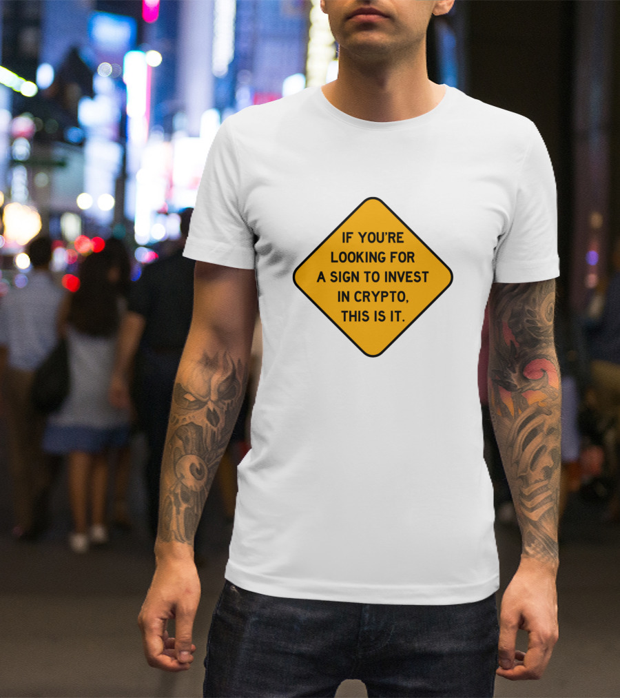 IF YOU'RE LOOKING FOR A SIGN TO INVEST IN CRYPTO THIS IS IT T-Shirt