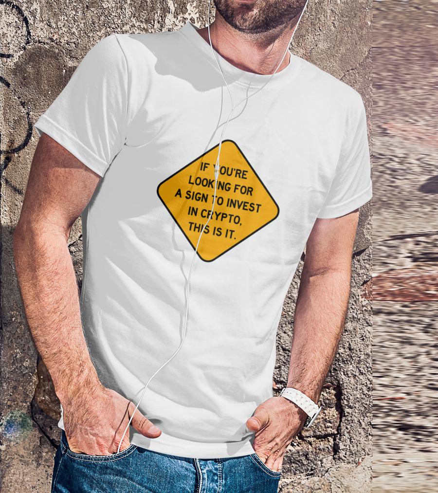 IF YOU'RE LOOKING FOR A SIGN TO INVEST IN CRYPTO THIS IS IT T-Shirt