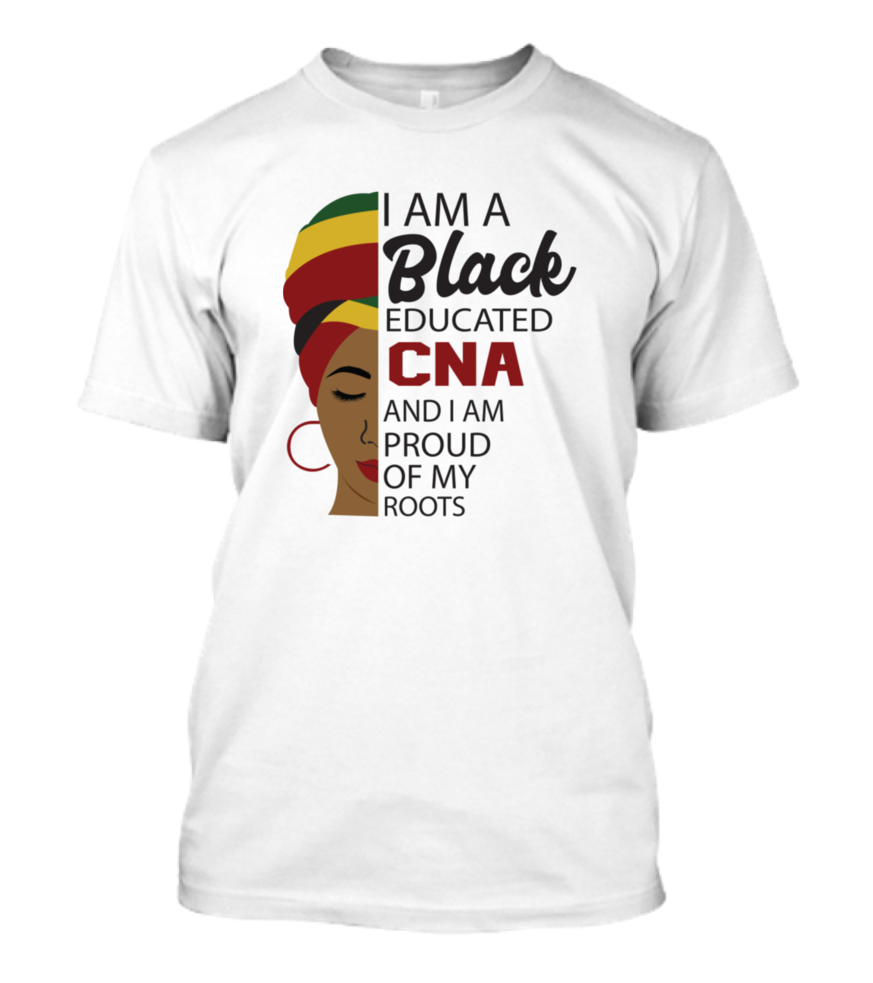 I Am A Black Educated CNA And I Am Proud Of My Roots T-Shirt