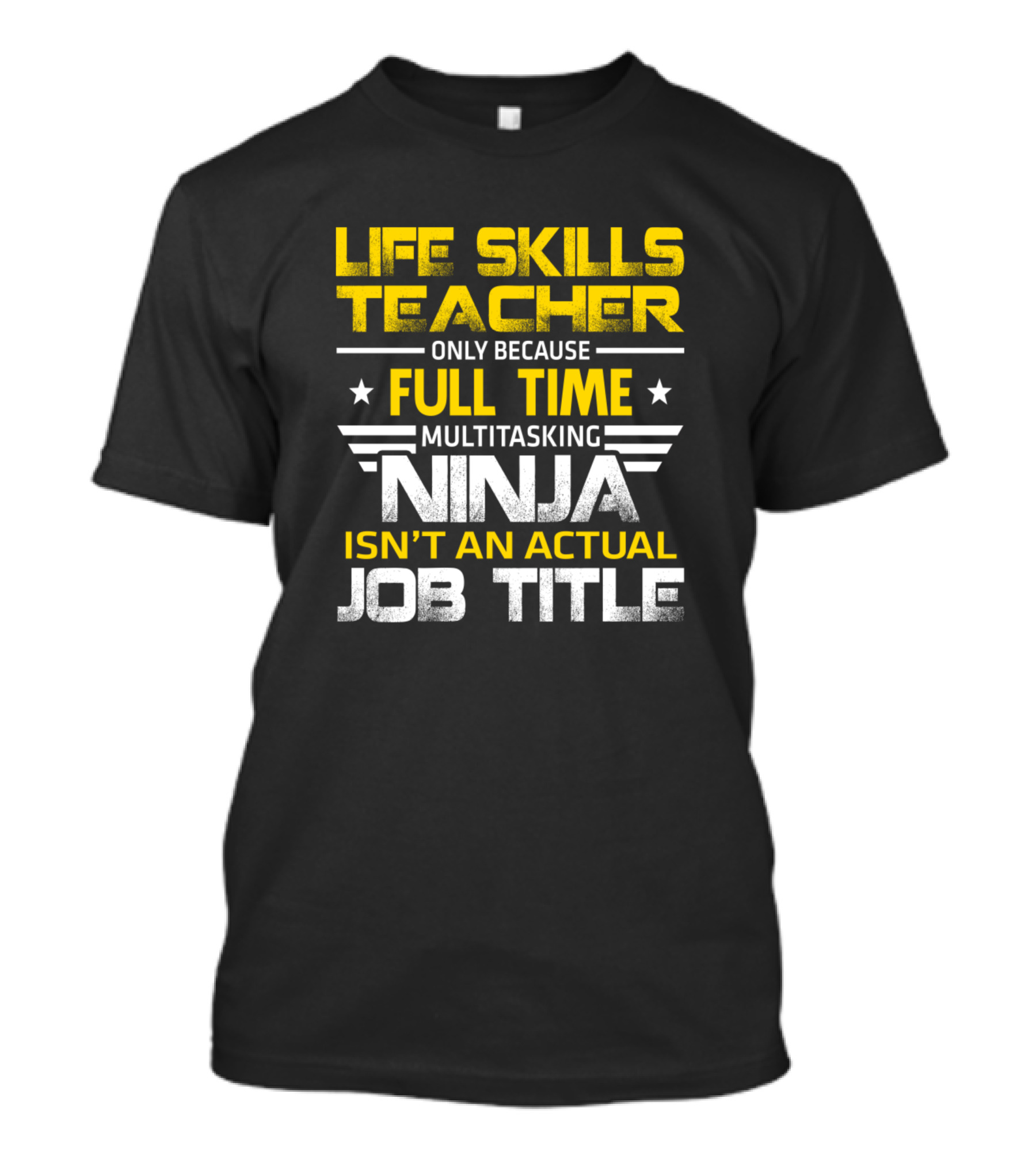 Life Skills Teacher Only Because Full Time Multitasking Ninja Isn't An Actual Job Title T-Shirt