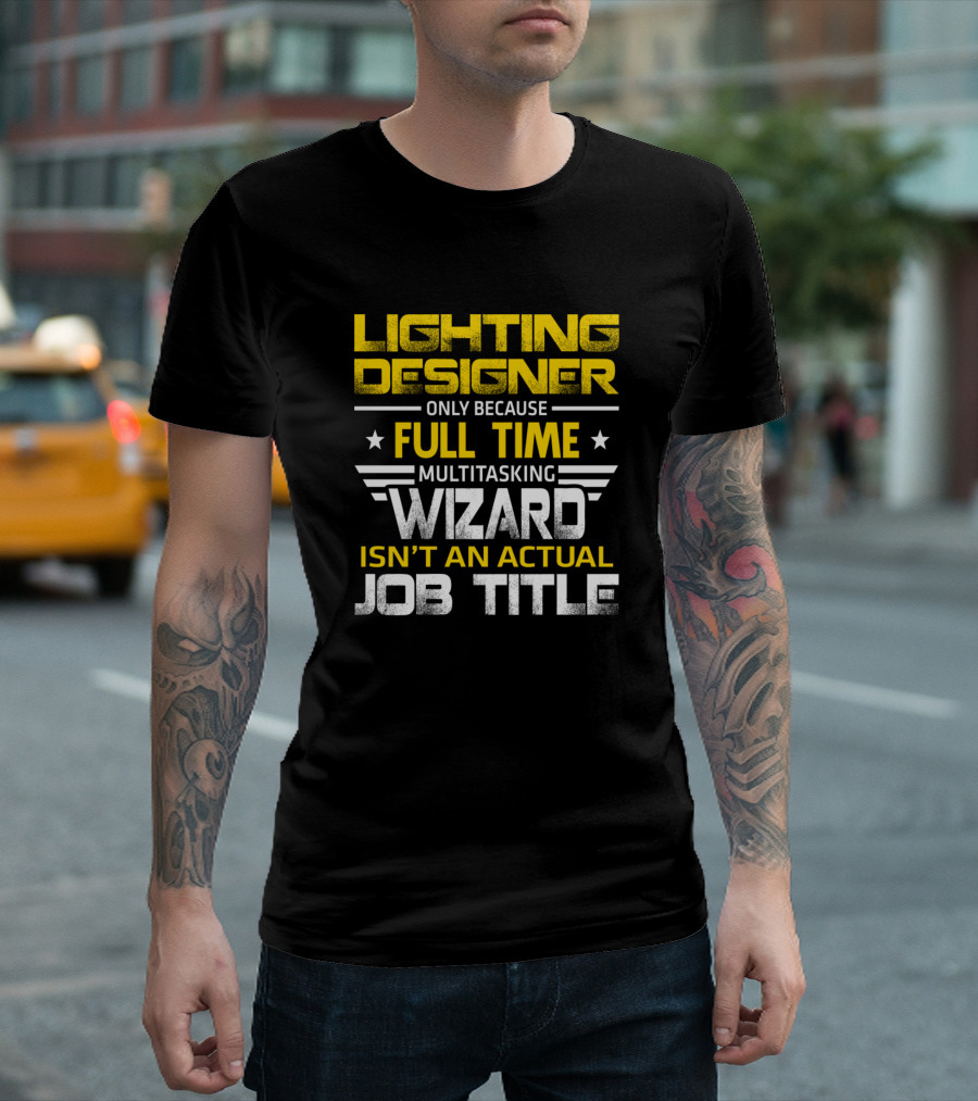 Lighting Designer Only Because Full Time Multitasking Wizard Isn't An Actual Job Title T-Shirt