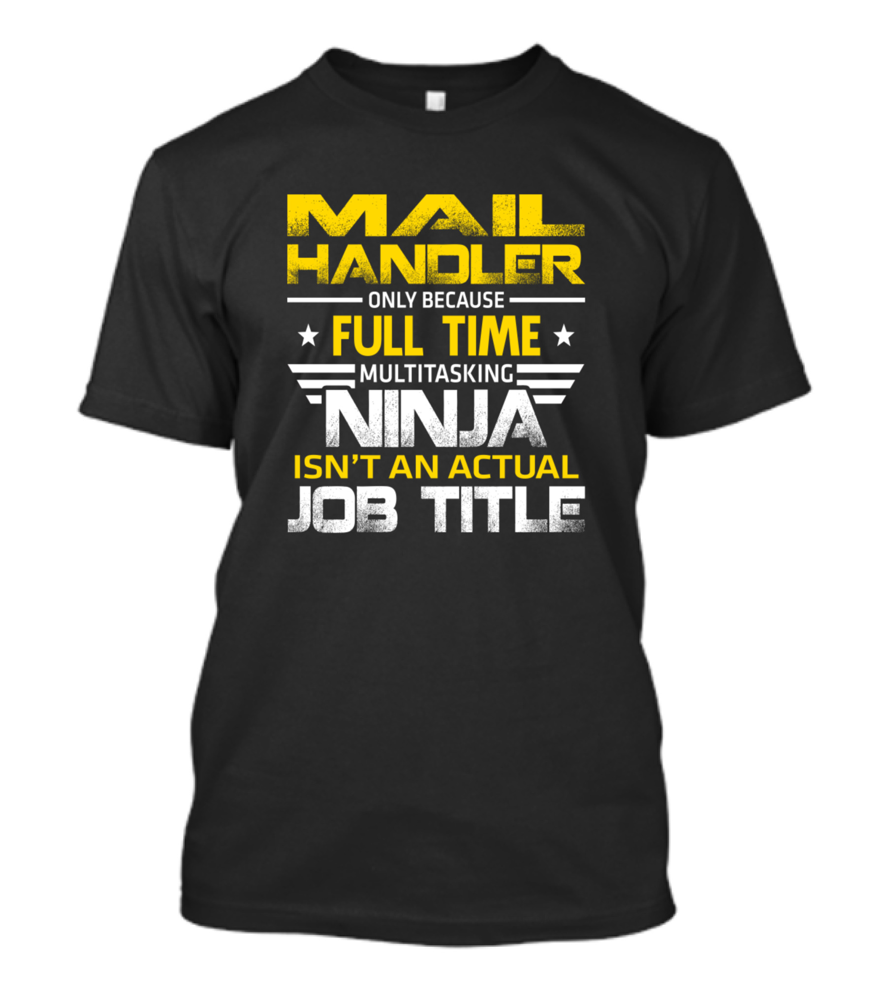 Mail Handler Only Because Full Time Multitasking Ninja Isn't An Actual Job Title T-Shirt