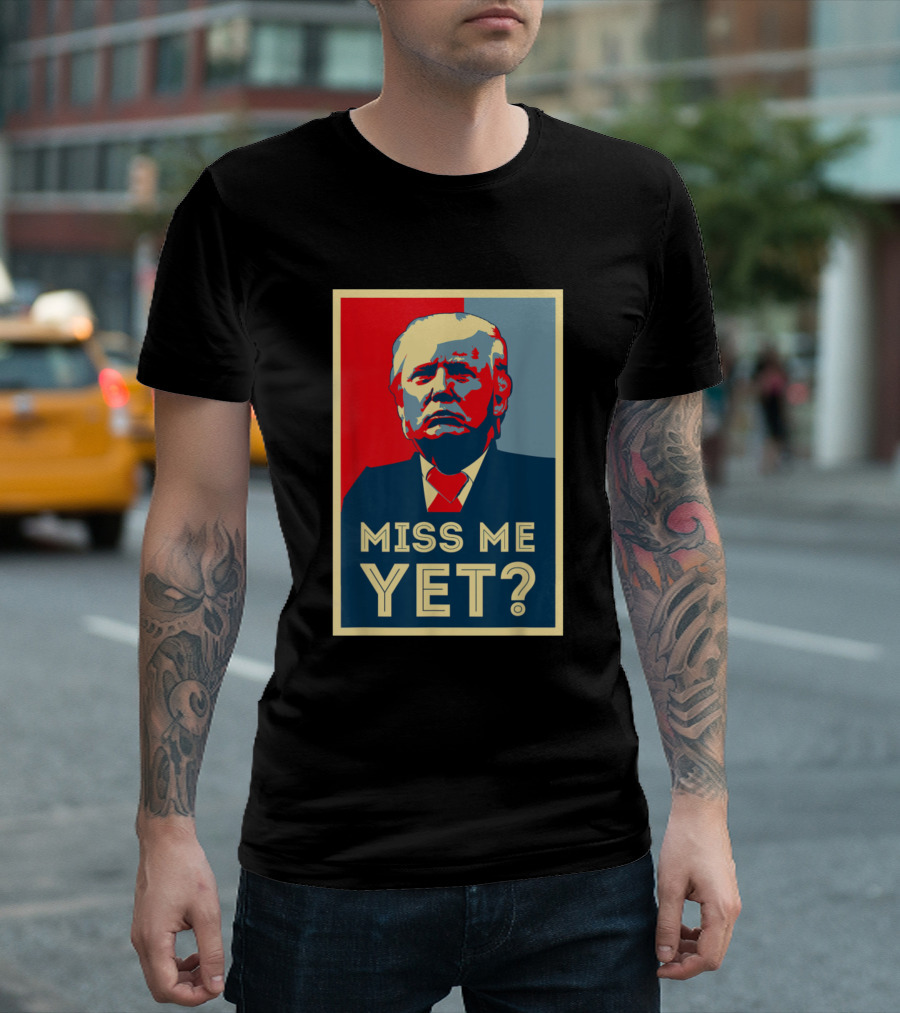 Miss Me Yet Trump Is My President Obama Hope T-Shirt