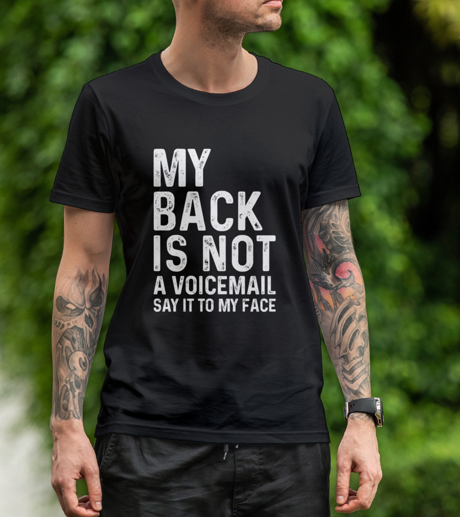 My Back Is Not A Voicemail Say It To My Face Sarcasm Sayings T-Shirt