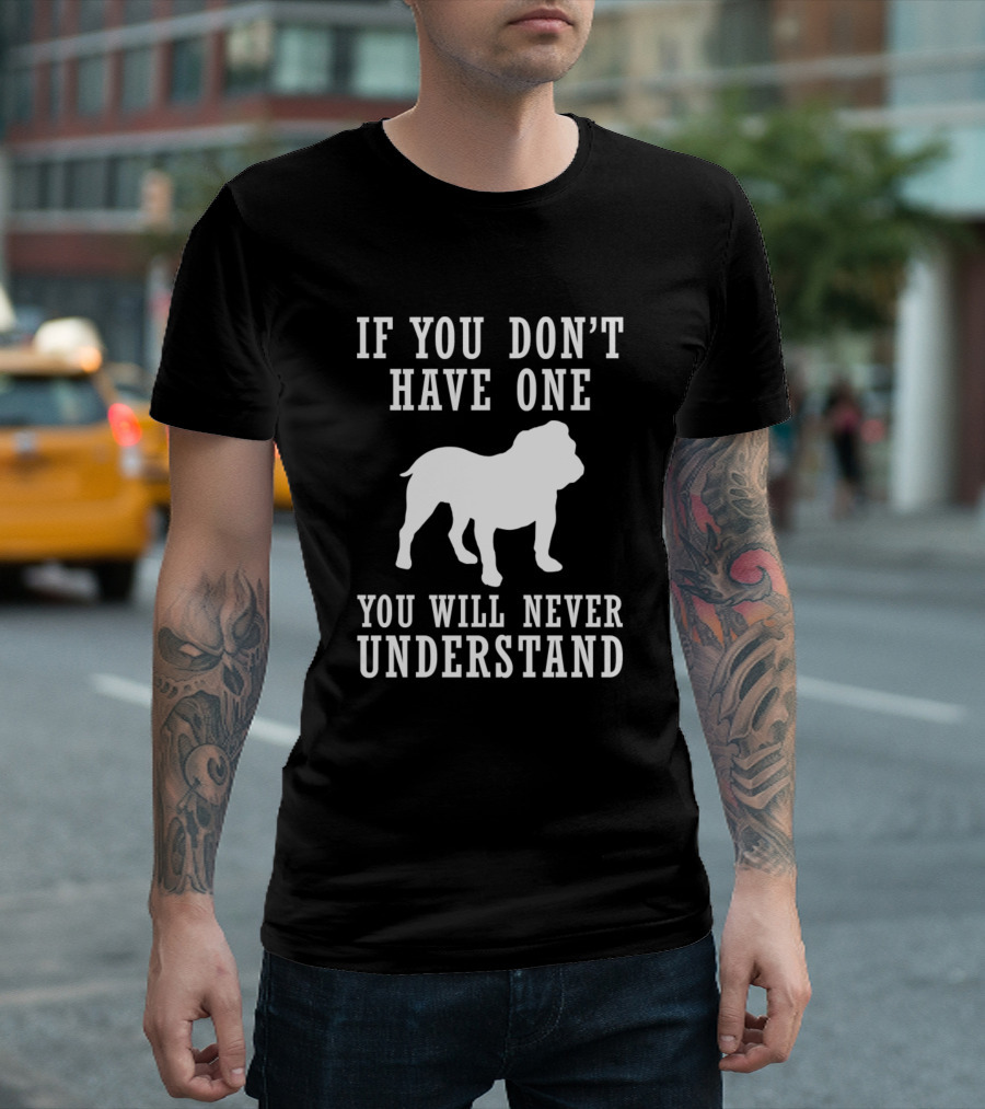 If You Don't Have One You Will Never Understand Bulldog T-Shirt