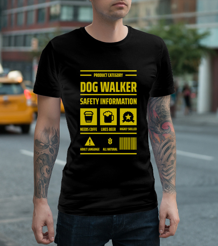 PRODUCT CATEGORY DOG WALKER SAFETY INFORMATION NEEDS COFFEE LIKES BEER HIGHLY SKILLED ADULT LANGUAGE ALL NATURAL T-Shirt