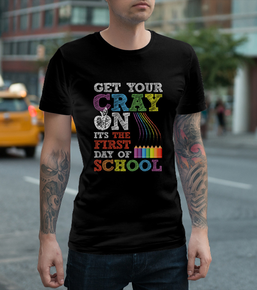 Get Your Cray On It’s The First Day Of School T-Shirt