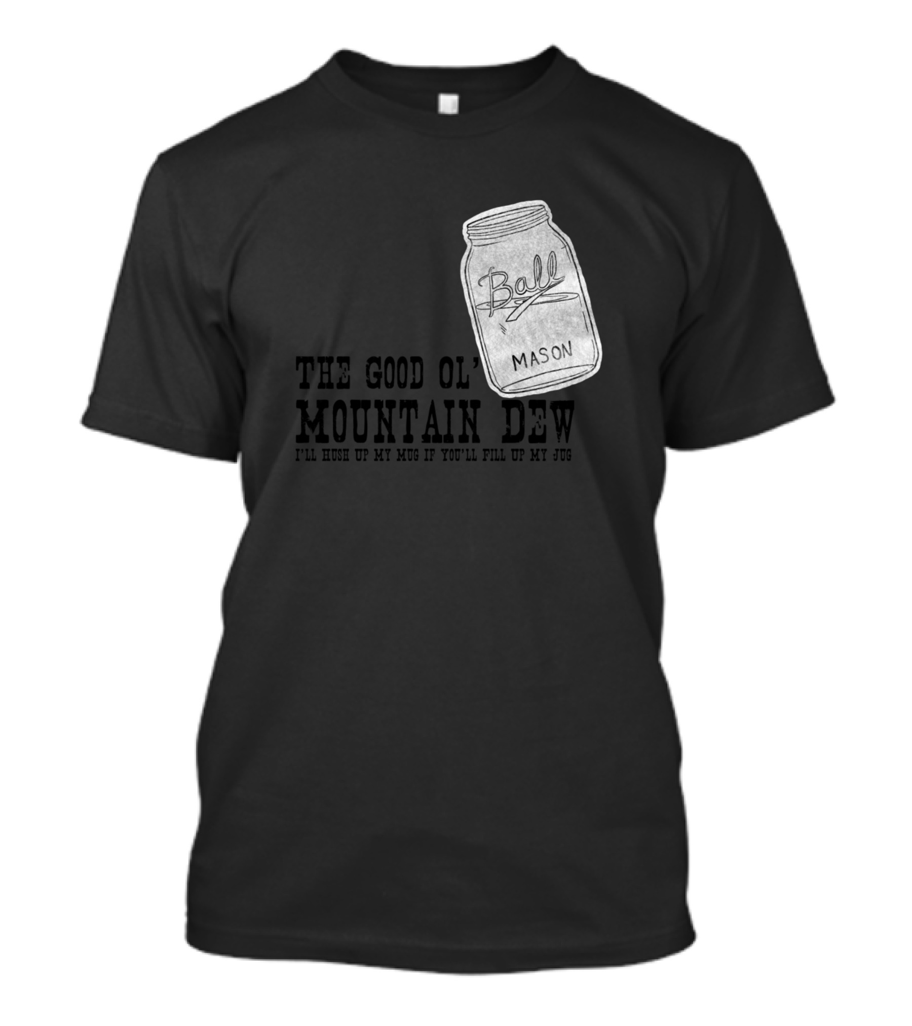 The Good Ol Mountain Dew Ball Mason Jar I'm Wash Up My Mug If You'll Fill Up My Jug T-Shirt