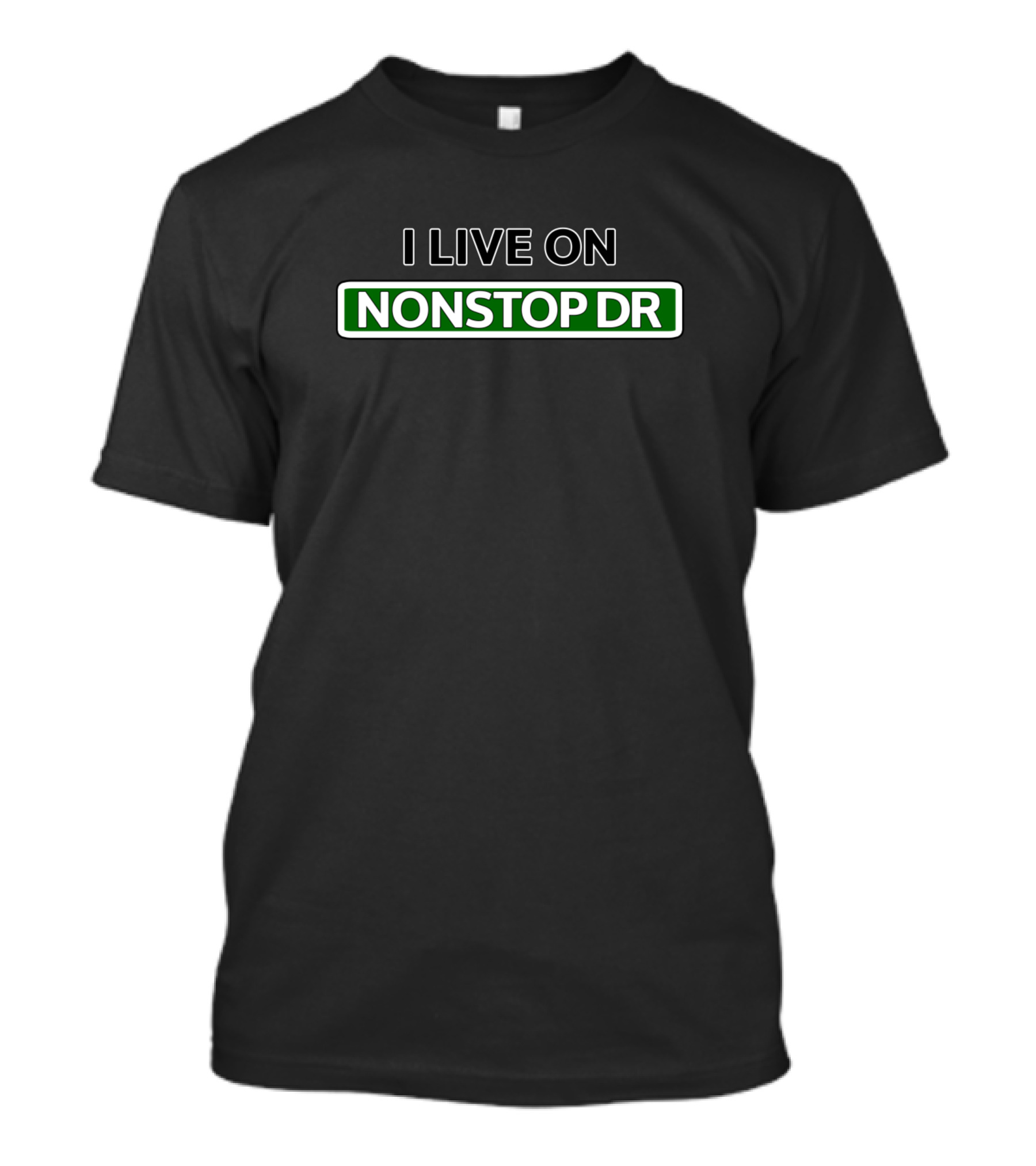 I Live On Nonstop Dr Street Sign Look T-Shirt
