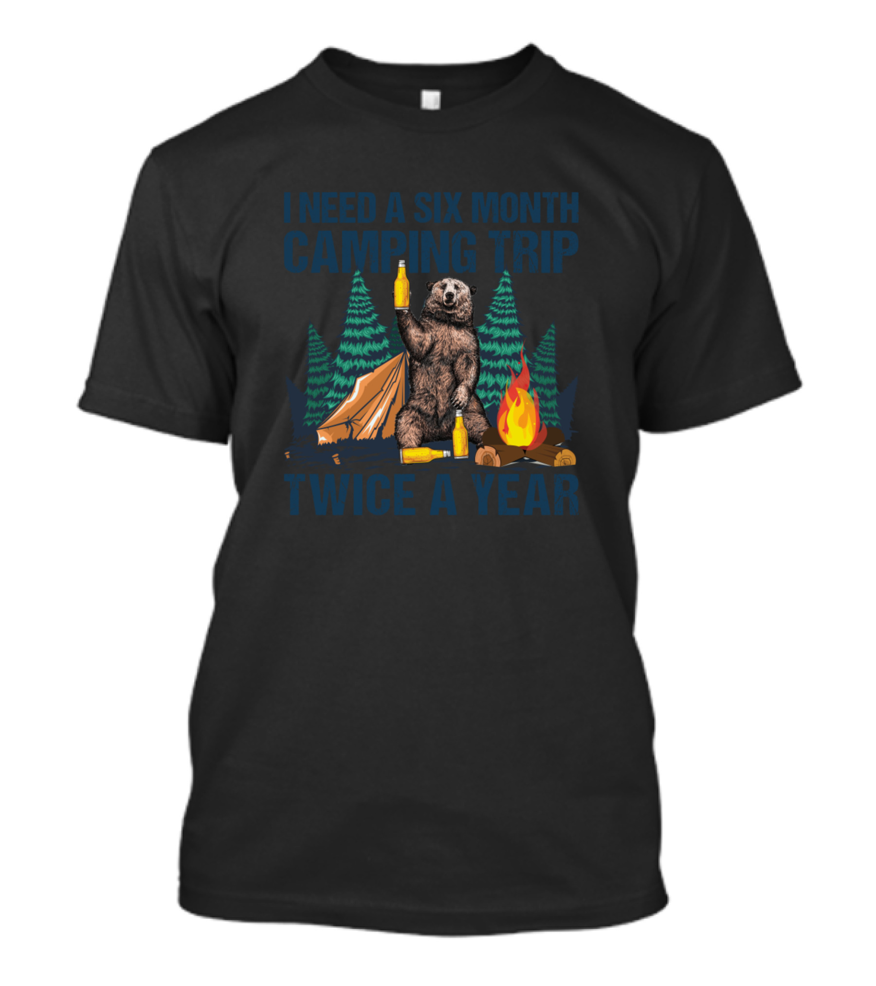 I Need A Six Month Camping Trip Twice A Year Bear Campfire Tent Forest T-Shirt
