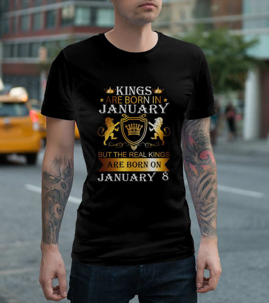 Kings Are Born In January But The Real Kings Are Born On January 8 T-Shirt