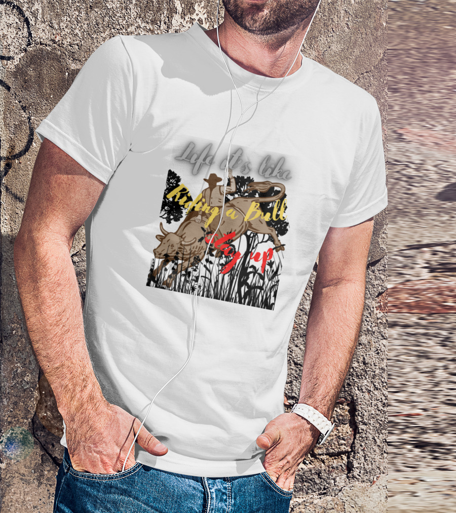 Life It's Like Riding A Bull Stay Up Cowboy T-Shirt