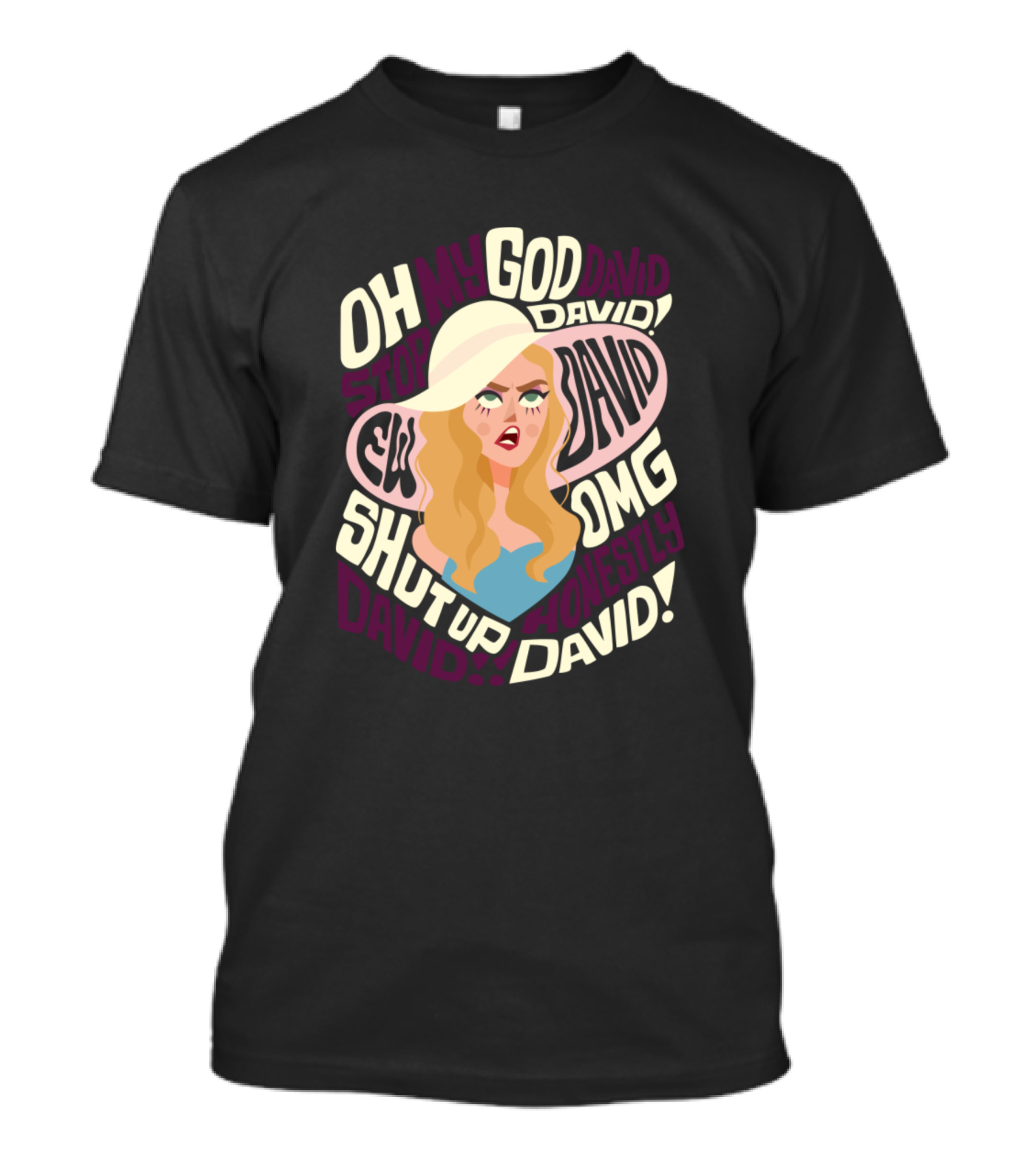 OH MY GOD STOP DAVID SHUT UP HONESTLY DAVID OMG DAVID T-Shirt